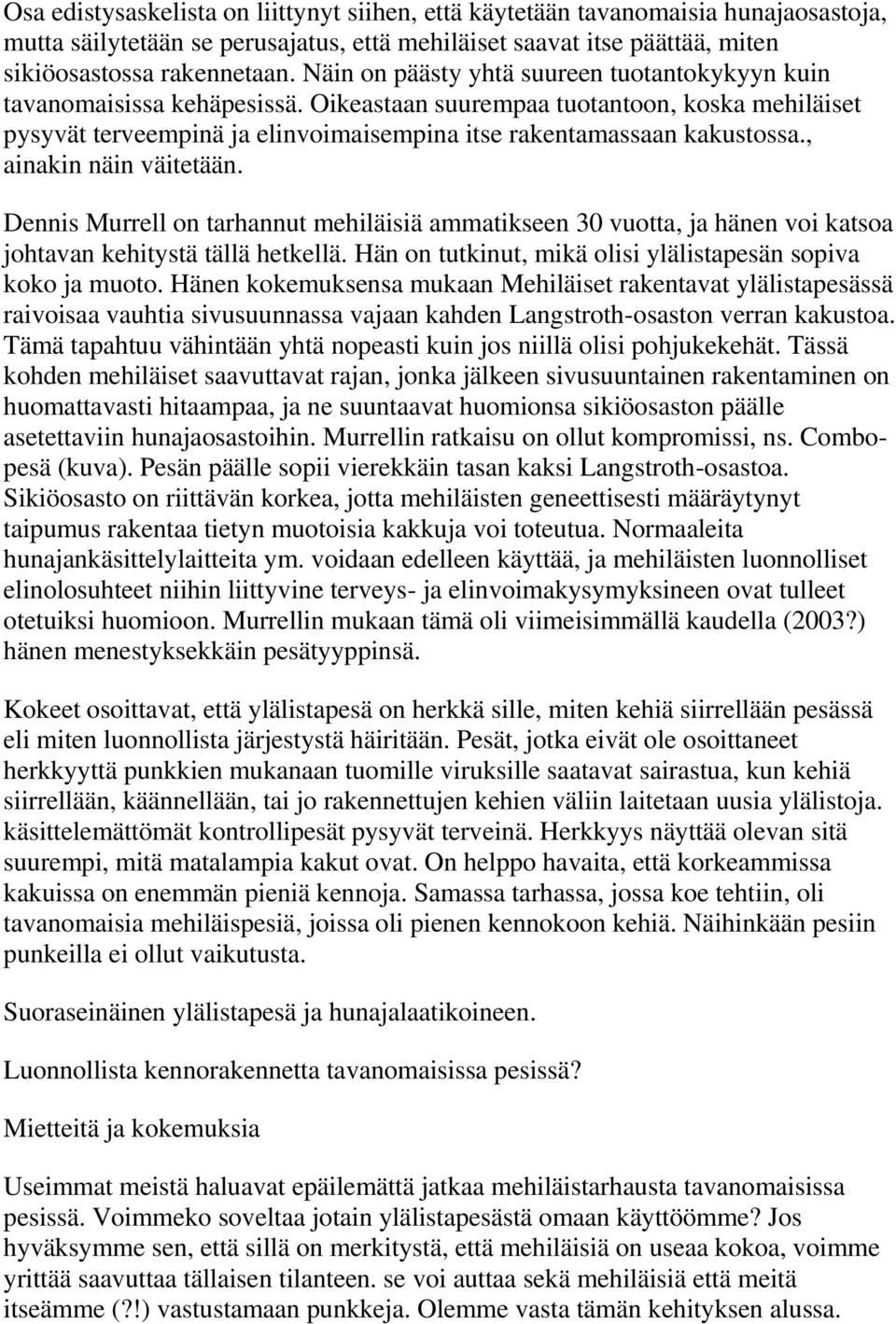 , ainakin näin väitetään. Dennis Murrell on tarhannut mehiläisiä ammatikseen 30 vuotta, ja hänen voi katsoa johtavan kehitystä tällä hetkellä.