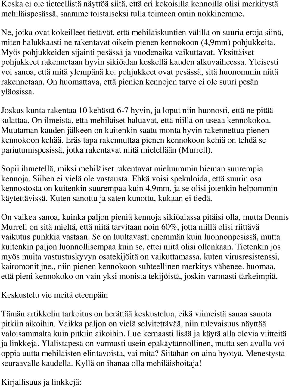Myös pohjukkeiden sijainti pesässä ja vuodenaika vaikuttavat. Yksittäiset pohjukkeet rakennetaan hyvin sikiöalan keskellä kauden alkuvaiheessa. Yleisesti voi sanoa, että mitä ylempänä ko.