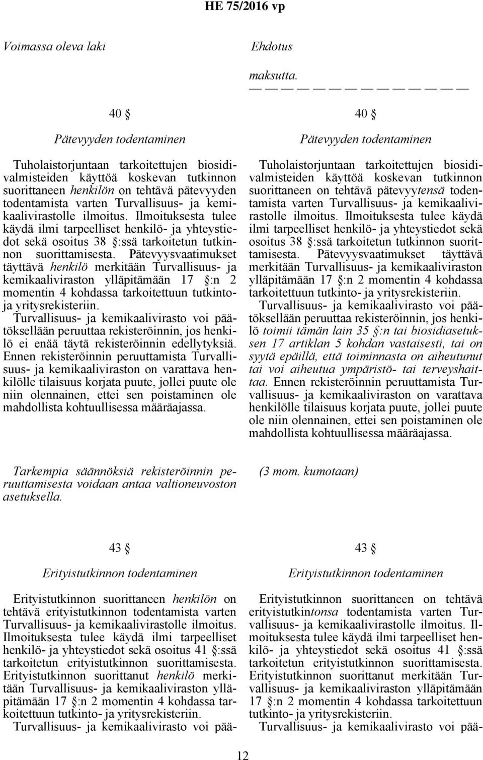 kemikaalivirastolle ilmoitus. Ilmoituksesta tulee käydä ilmi tarpeelliset henkilö- ja yhteystiedot sekä osoitus 38 :ssä tarkoitetun tutkinnon suorittamisesta.