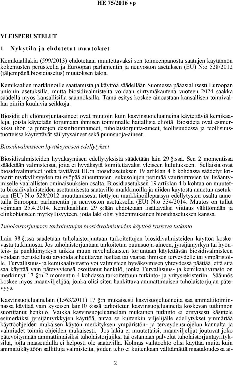 Kemikaalien markkinoille saattamista ja käyttöä säädellään Suomessa pääasiallisesti Euroopan unionin asetuksilla, mutta biosidivalmisteita voidaan siirtymäkautena vuoteen 2024 saakka säädellä myös