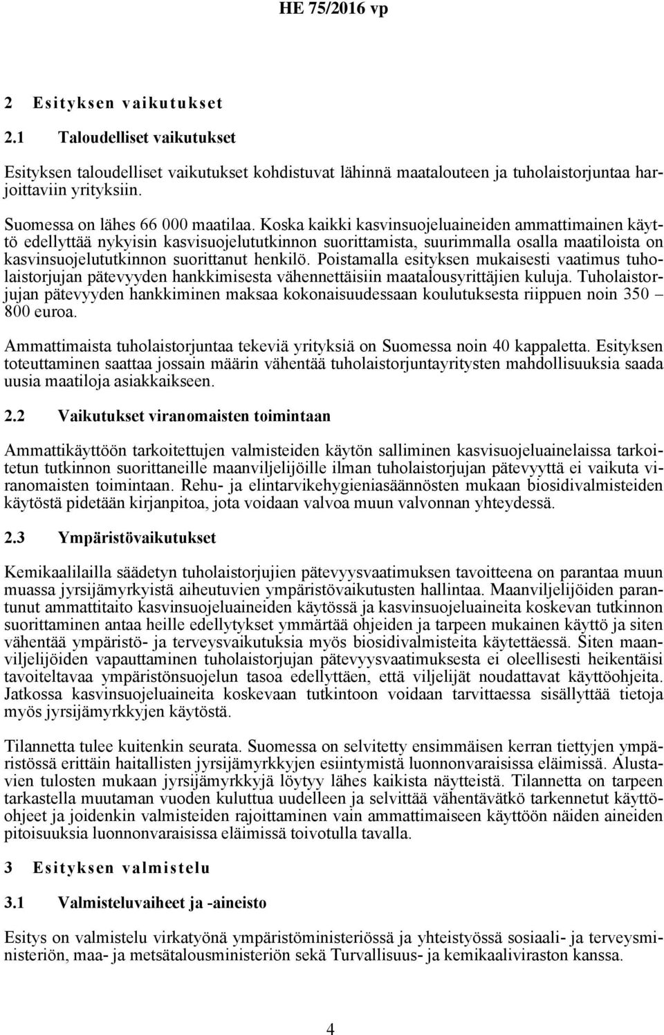 Koska kaikki kasvinsuojeluaineiden ammattimainen käyttö edellyttää nykyisin kasvisuojelututkinnon suorittamista, suurimmalla osalla maatiloista on kasvinsuojelututkinnon suorittanut henkilö.