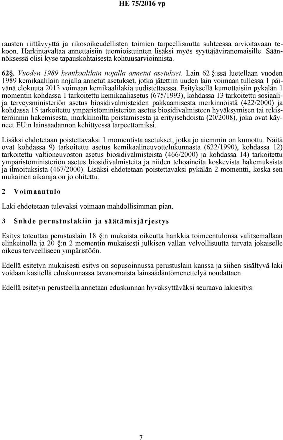 Lain 62 :ssä luetellaan vuoden 1989 kemikaalilain nojalla annetut asetukset, jotka jätettiin uuden lain voimaan tullessa 1 päivänä elokuuta 2013 voimaan kemikaalilakia uudistettaessa.