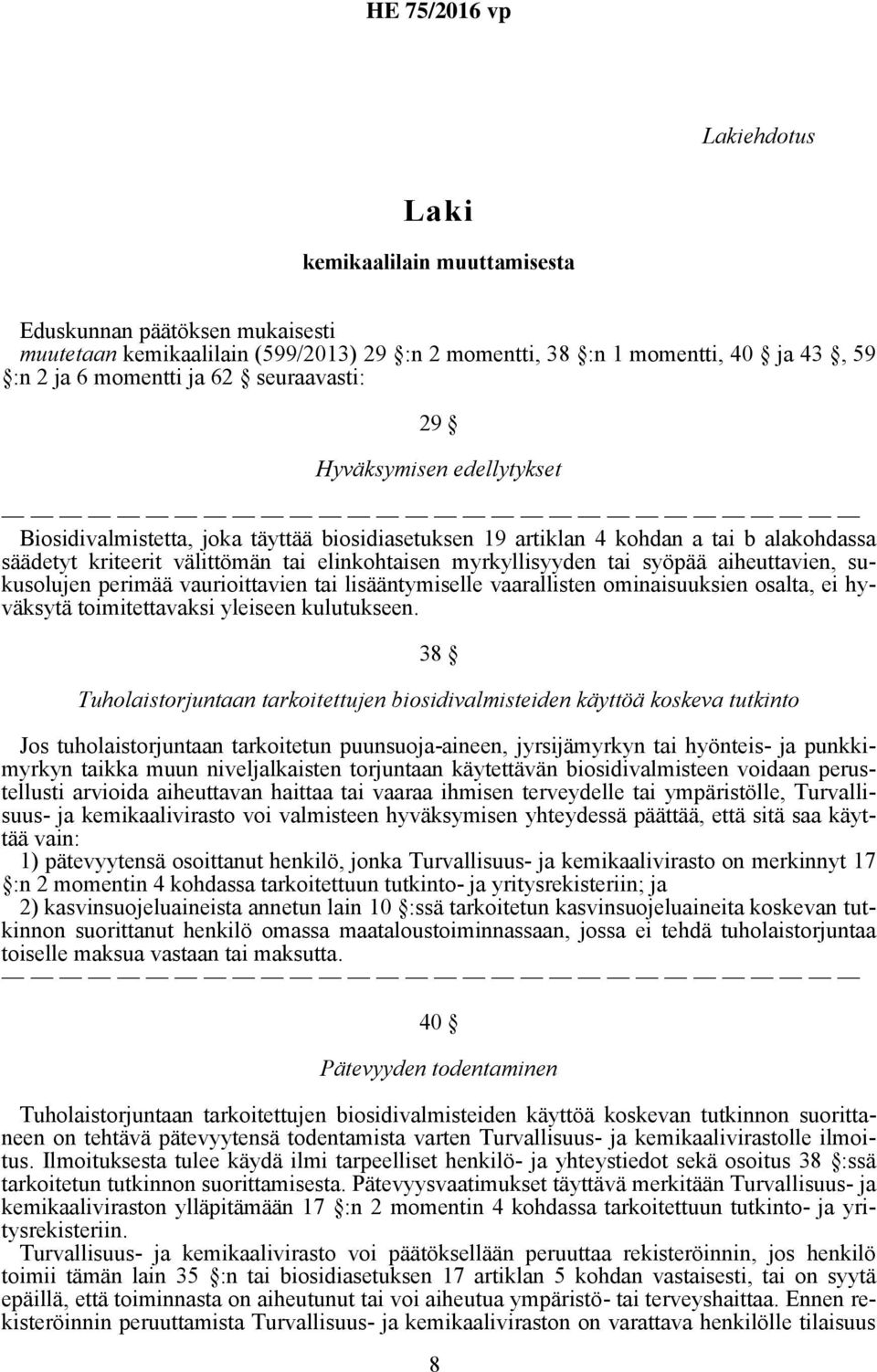 aiheuttavien, sukusolujen perimää vaurioittavien tai lisääntymiselle vaarallisten ominaisuuksien osalta, ei hyväksytä toimitettavaksi yleiseen kulutukseen.