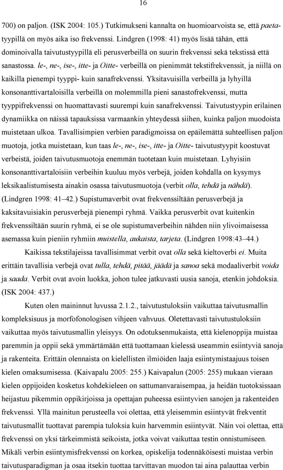 le-, ne-, ise-, itte- ja Oitte- verbeillä on pienimmät tekstifrekvenssit, ja niillä on kaikilla pienempi tyyppi- kuin sanafrekvenssi.