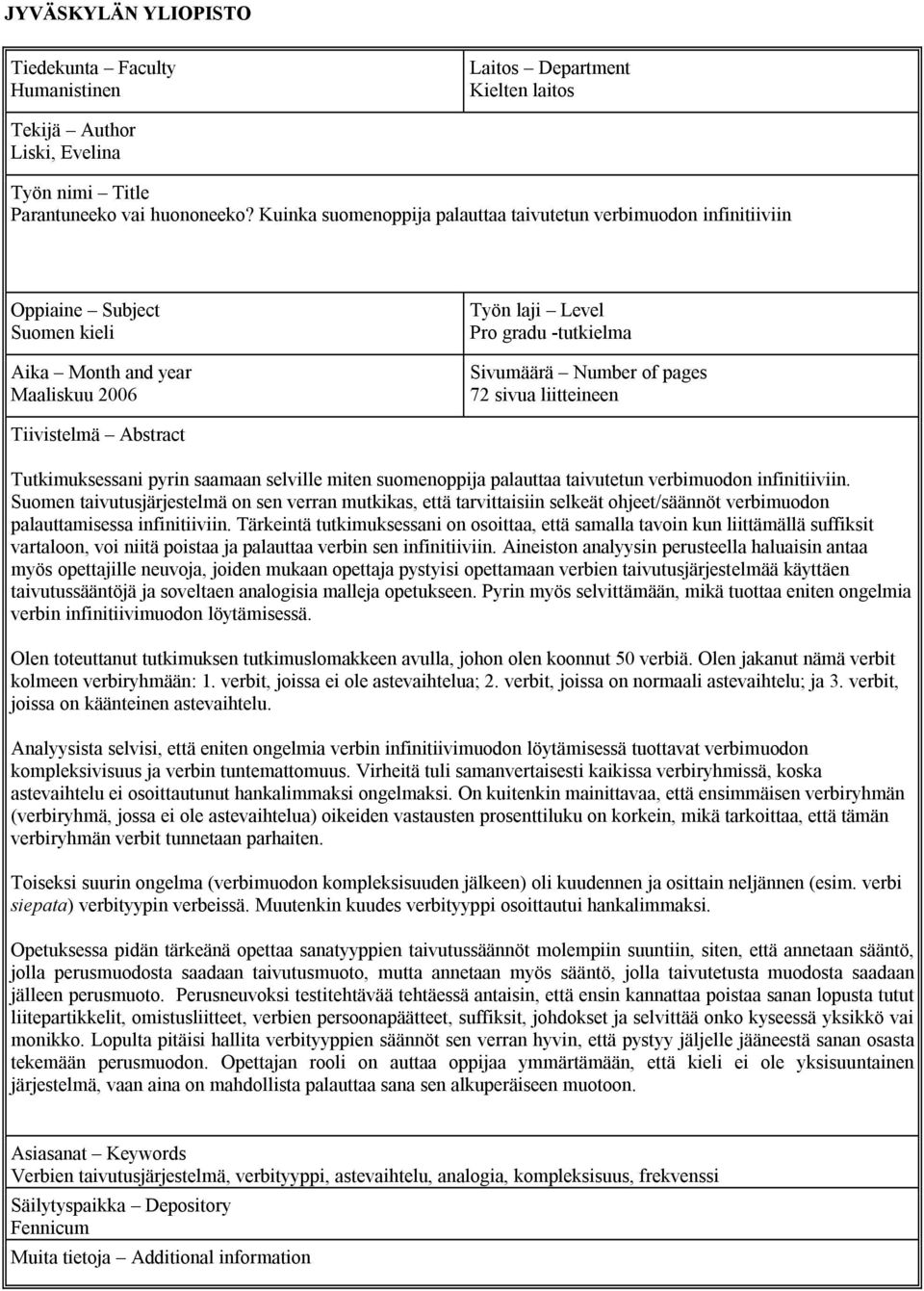 sivua liitteineen Tiivistelmä Abstract Tutkimuksessani pyrin saamaan selville miten suomenoppija palauttaa taivutetun verbimuodon infinitiiviin.