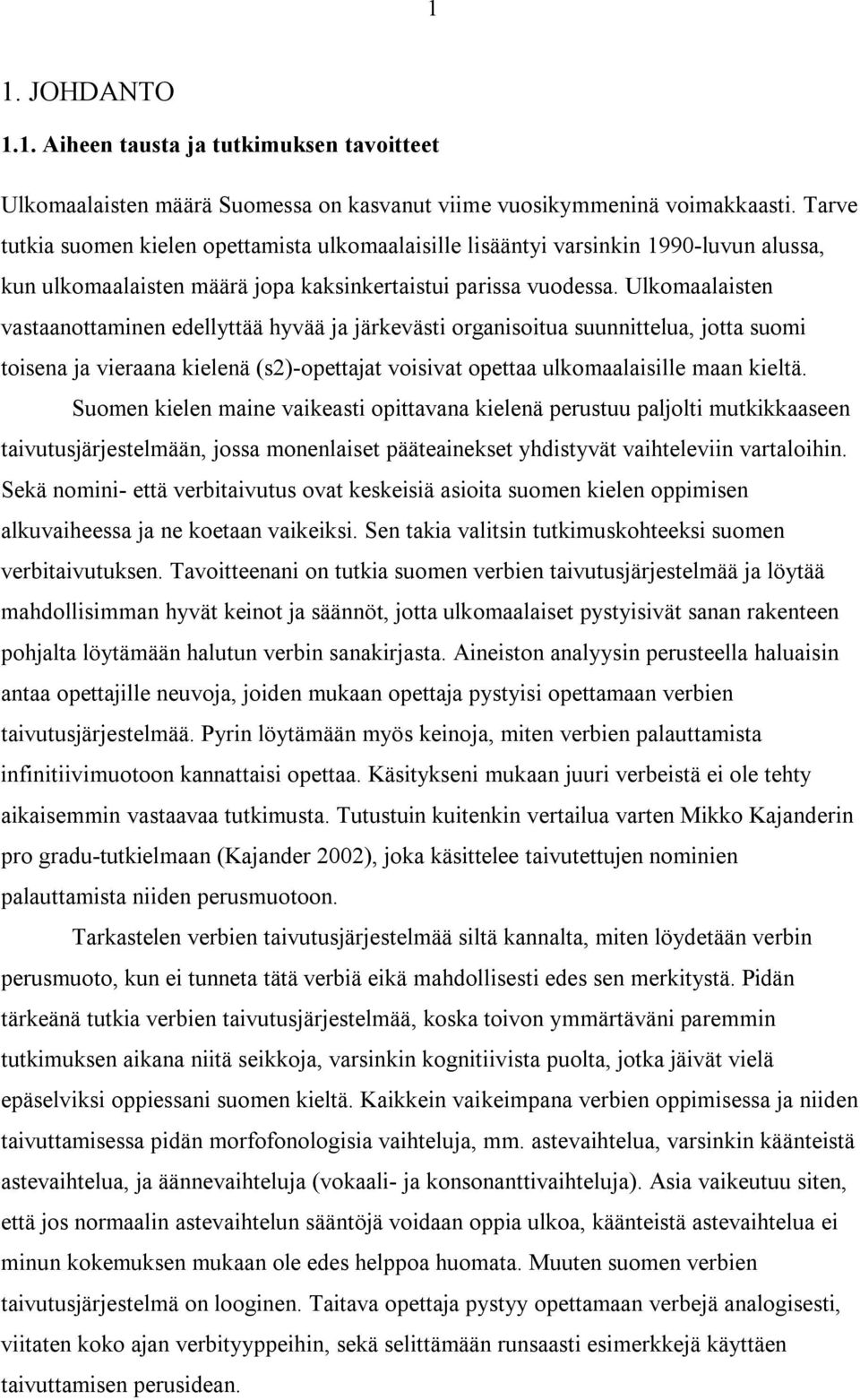 Ulkomaalaisten vastaanottaminen edellyttää hyvää ja järkevästi organisoitua suunnittelua, jotta suomi toisena ja vieraana kielenä (s)-opettajat voisivat opettaa ulkomaalaisille maan kieltä.