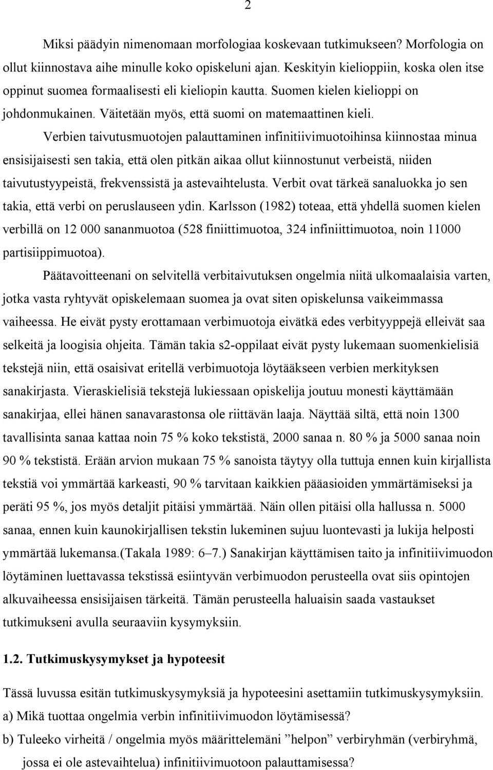 Verbien taivutusmuotojen palauttaminen infinitiivimuotoihinsa kiinnostaa minua ensisijaisesti sen takia, että olen pitkän aikaa ollut kiinnostunut verbeistä, niiden taivutustyypeistä, frekvenssistä