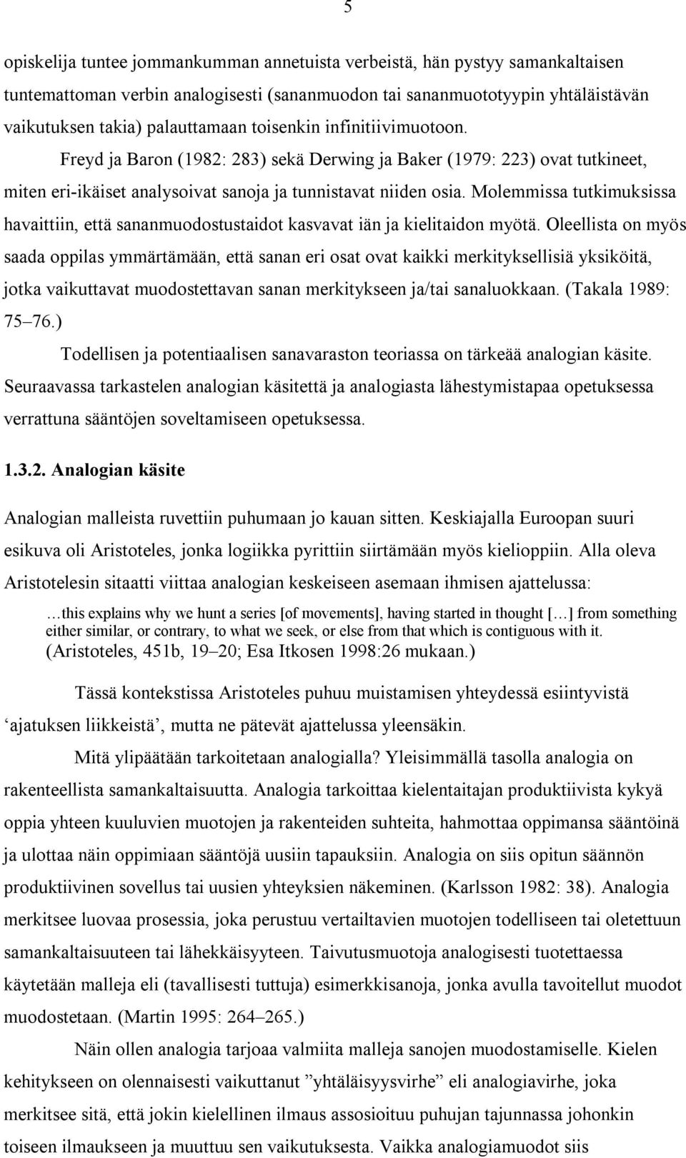 Molemmissa tutkimuksissa havaittiin, että sananmuodostustaidot kasvavat iän ja kielitaidon myötä.