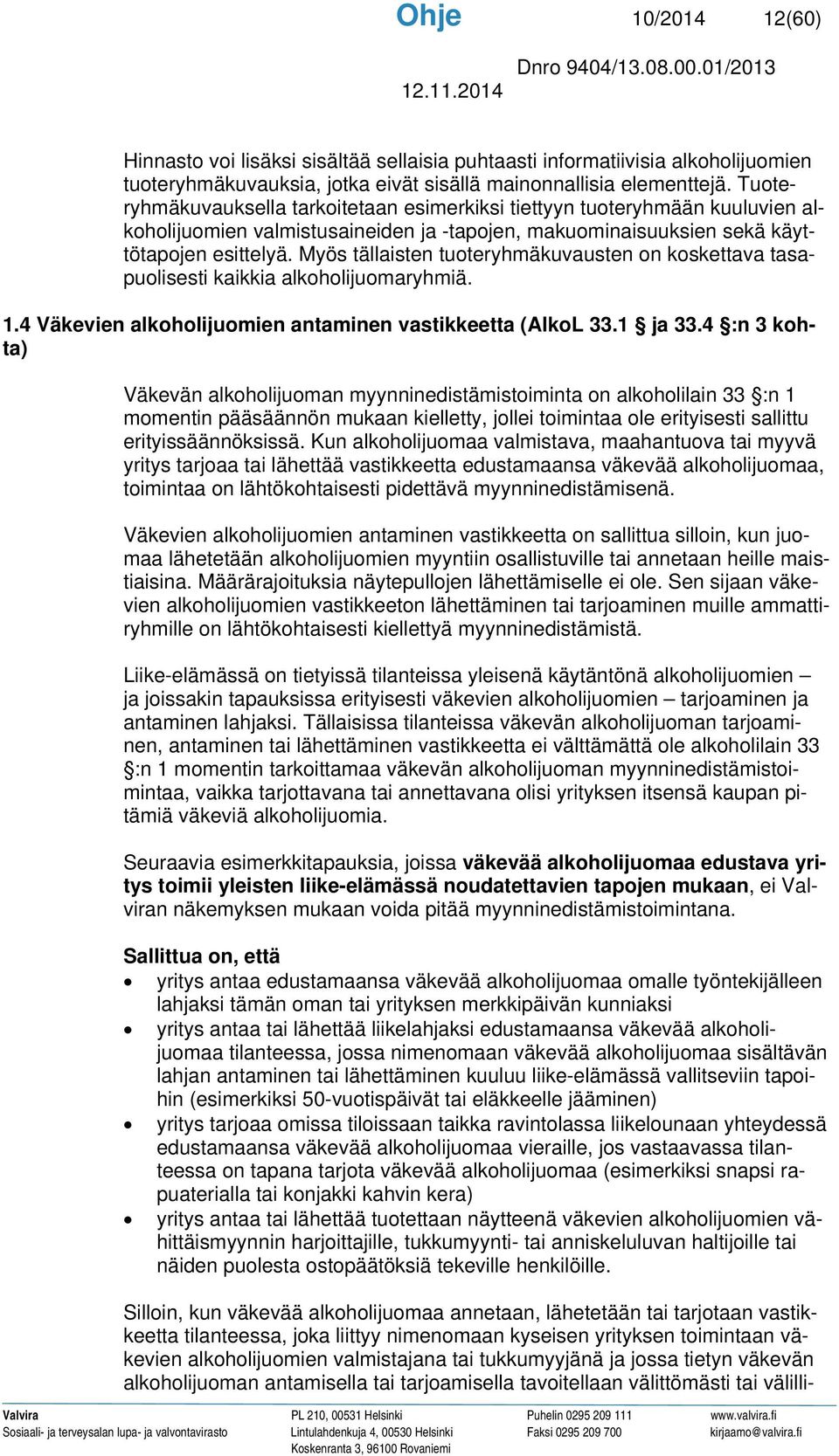 Myös tällaisten tuoteryhmäkuvausten on koskettava tasapuolisesti kaikkia alkoholijuomaryhmiä. 1.4 Väkevien alkoholijuomien antaminen vastikkeetta (AlkoL 33.1 ja 33.