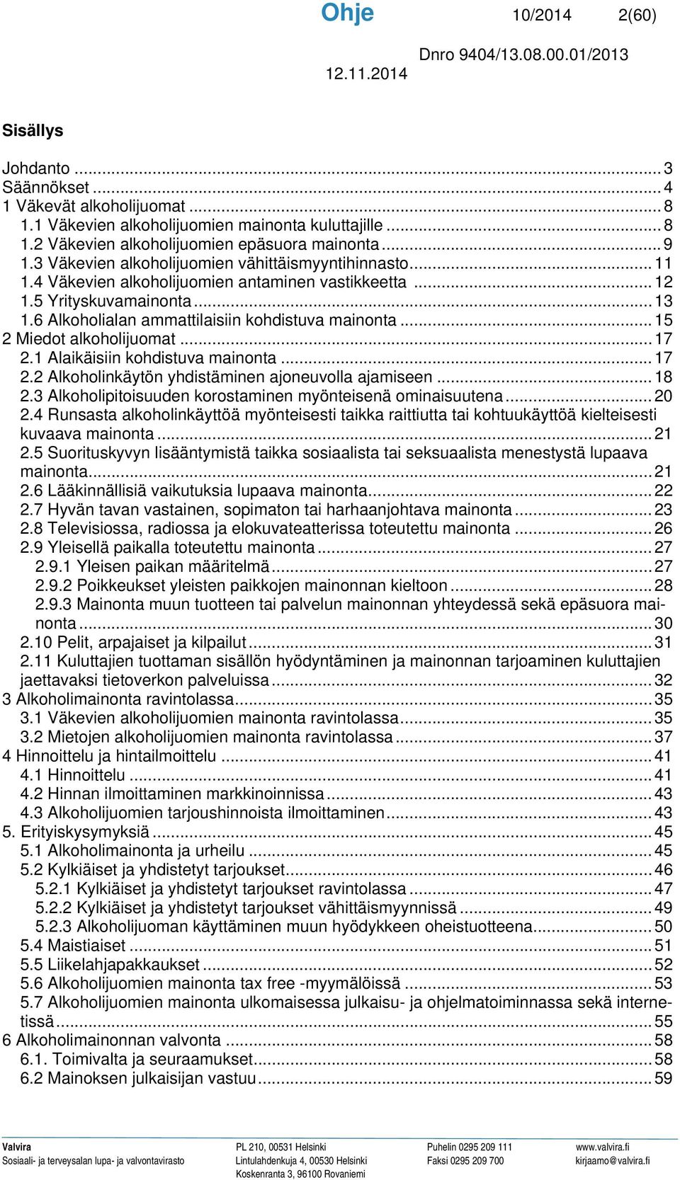 .. 15 2 Miedot alkoholijuomat... 17 2.1 Alaikäisiin kohdistuva mainonta... 17 2.2 Alkoholinkäytön yhdistäminen ajoneuvolla ajamiseen... 18 2.