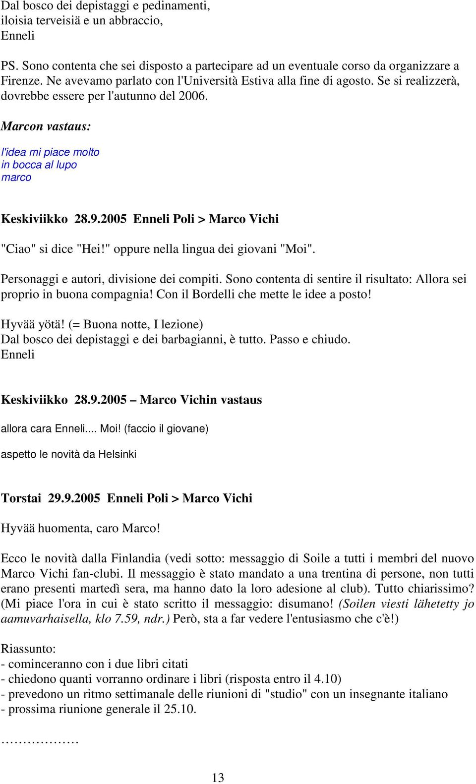 2005 Poli > Marco Vichi "Ciao" si dice "Hei!" oppure nella lingua dei giovani "Moi". Personaggi e autori, divisione dei compiti.