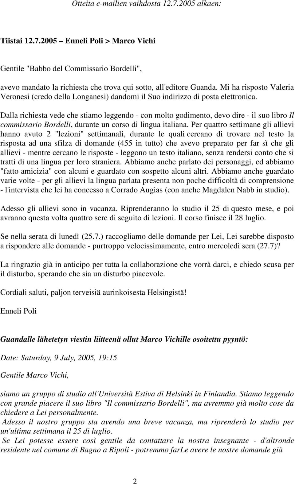 Dalla richiesta vede che stiamo leggendo - con molto godimento, devo dire - il suo libro Il commissario Bordelli, durante un corso di lingua italiana.