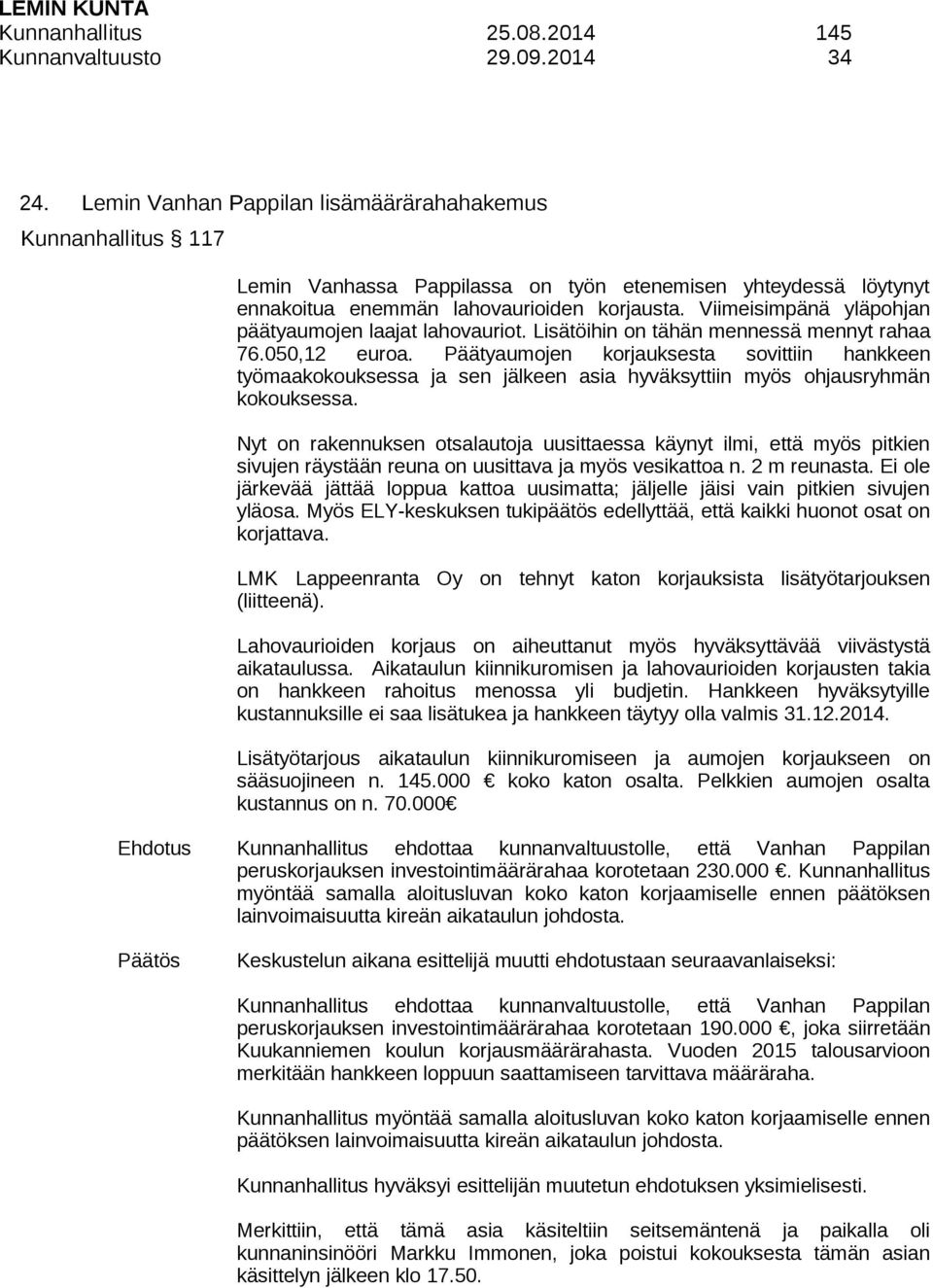 Viimeisimpänä yläpohjan päätyaumojen laajat lahovauriot. Lisätöihin on tähän mennessä mennyt rahaa 76.050,12 euroa.