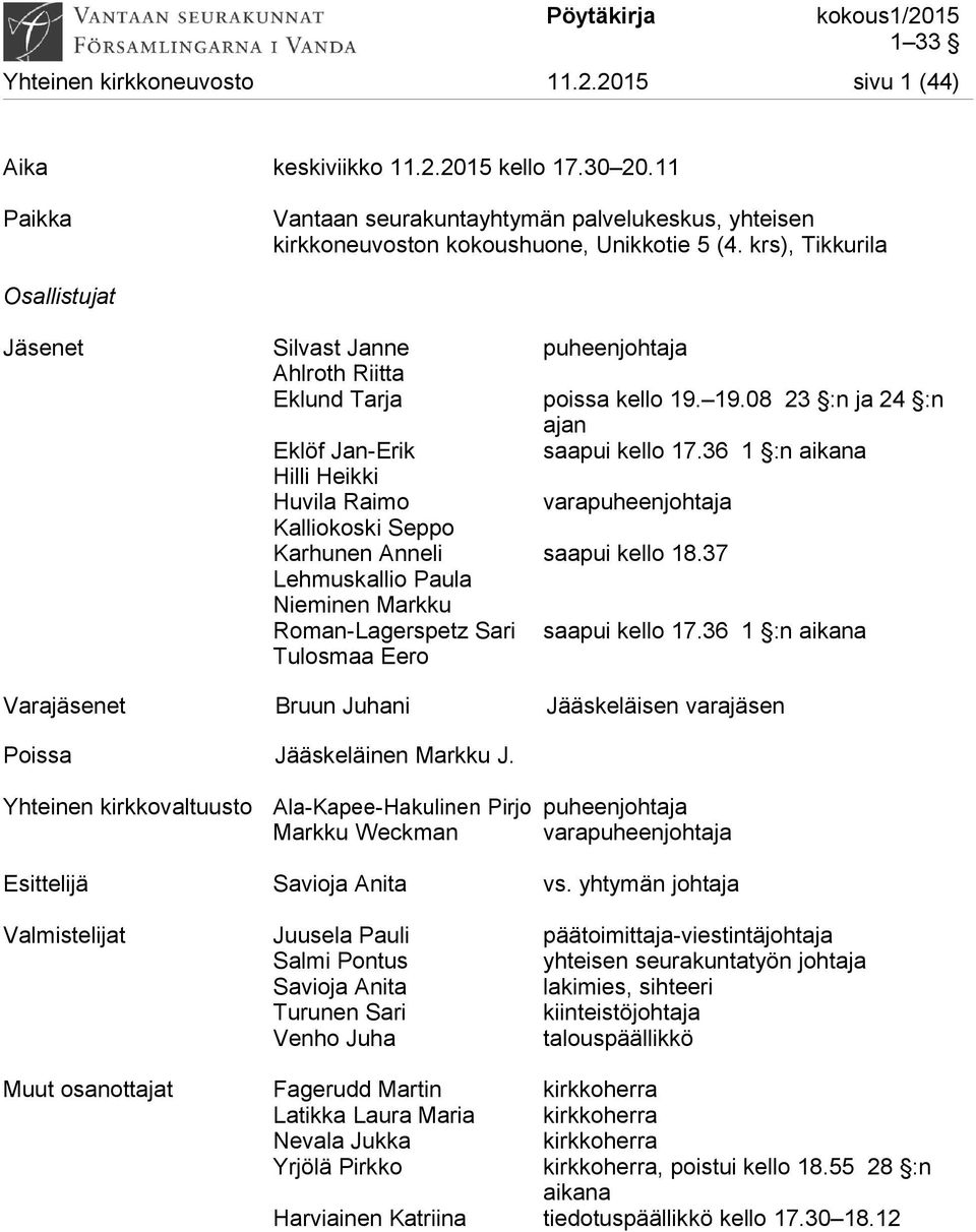 36 1 :n aikana Hilli Heikki Huvila Raimo varapuheenjohtaja Kalliokoski Seppo Karhunen Anneli saapui kello 18.37 Lehmuskallio Paula Nieminen Markku Roman-Lagerspetz Sari saapui kello 17.