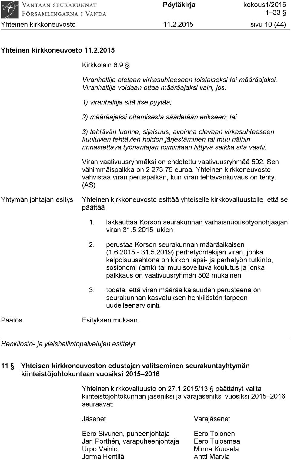 kuuluvien tehtävien hoidon järjestäminen tai muu näihin rinnastettava työnantajan toimintaan liittyvä seikka sitä vaatii. Viran vaativuusryhmäksi on ehdotettu vaativuusryhmää 502.