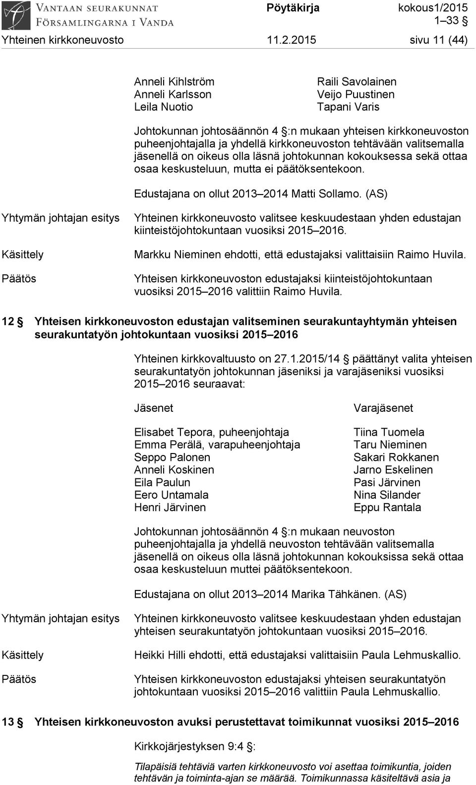 kirkkoneuvoston tehtävään valitsemalla jäsenellä on oikeus olla läsnä johtokunnan kokouksessa sekä ottaa osaa keskusteluun, mutta ei päätöksentekoon. Edustajana on ollut 2013 2014 Matti Sollamo.