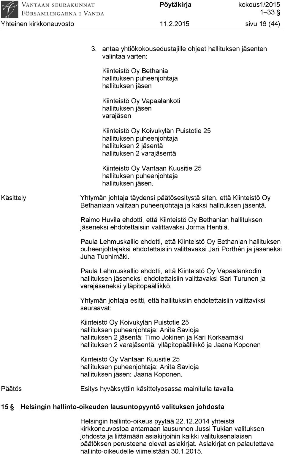 Kiinteistö Oy Koivukylän Puistotie 25 hallituksen puheenjohtaja hallituksen 2 jäsentä hallituksen 2 varajäsentä Kiinteistö Oy Vantaan Kuusitie 25 hallituksen puheenjohtaja hallituksen jäsen.