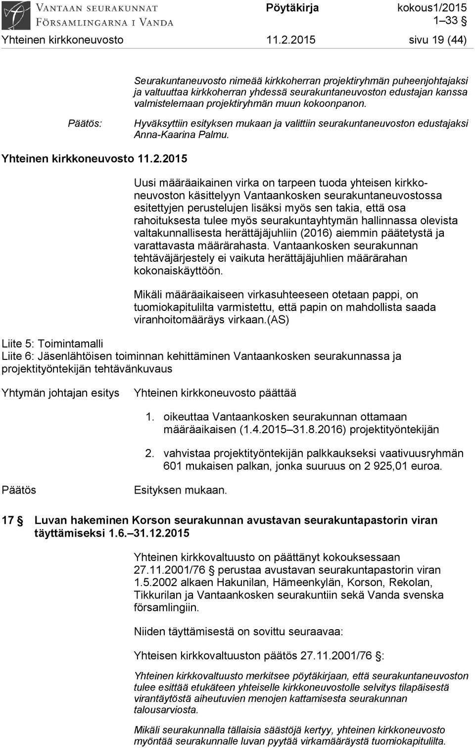 kokoonpanon. : Hyväksyttiin esityksen mukaan ja valittiin seurakuntaneuvoston edustajaksi Anna-Kaarina Palmu.