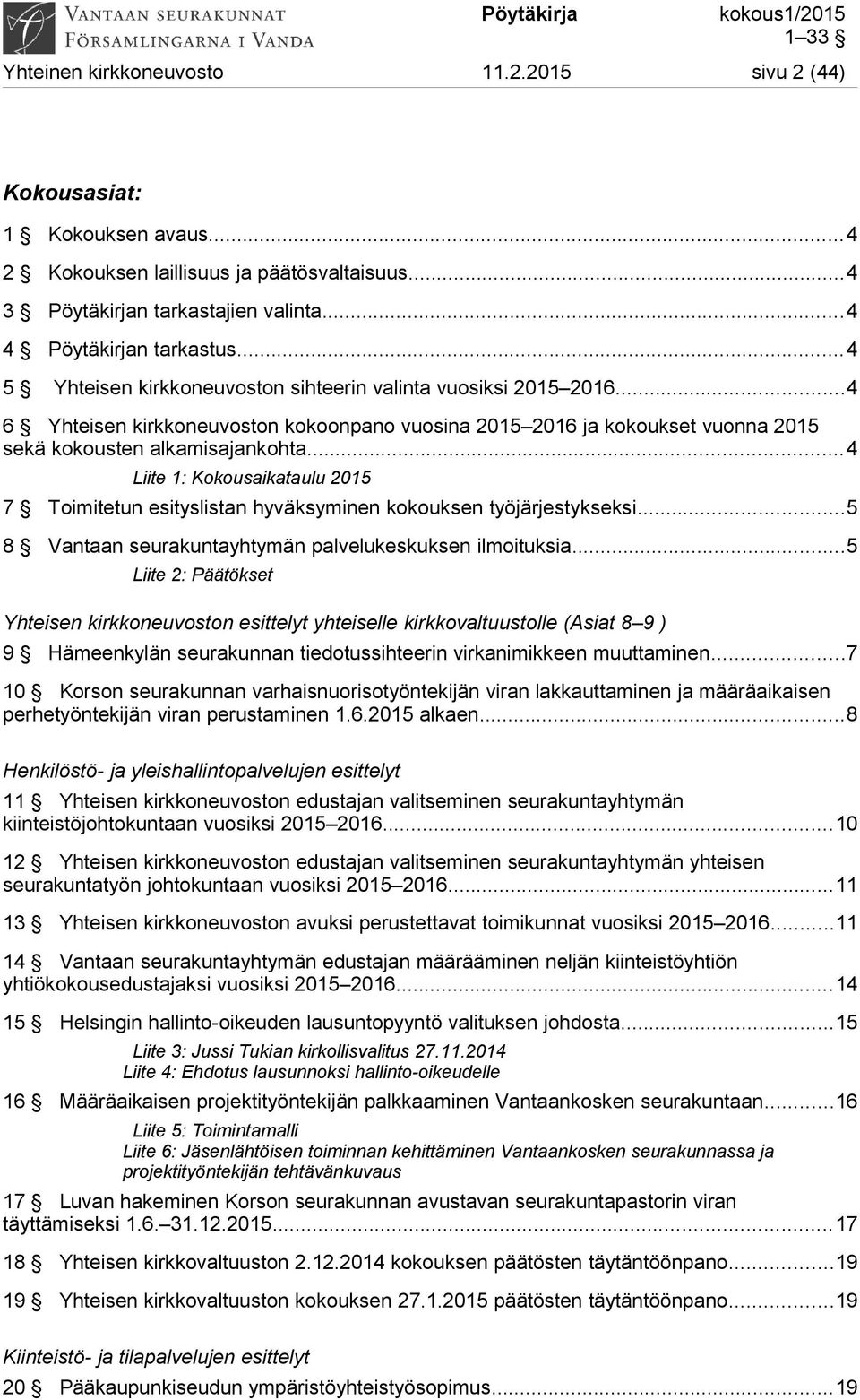 ..4 Liite 1: Kokousaikataulu 2015 7 Toimitetun esityslistan hyväksyminen kokouksen työjärjestykseksi...5 8 Vantaan seurakuntayhtymän palvelukeskuksen ilmoituksia.