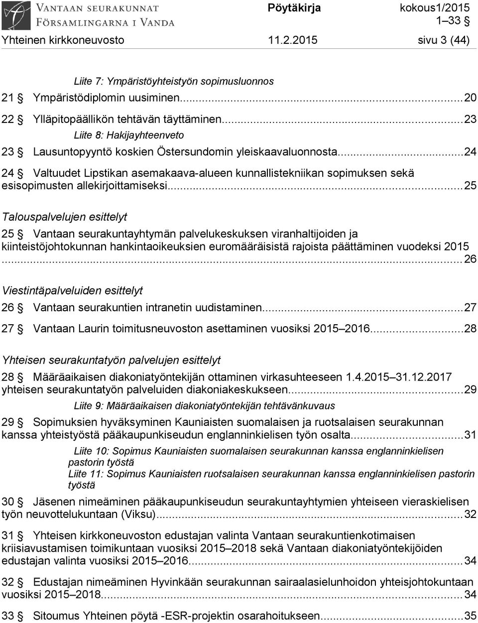 ..24 24 Valtuudet Lipstikan asemakaava-alueen kunnallistekniikan sopimuksen sekä esisopimusten allekirjoittamiseksi.