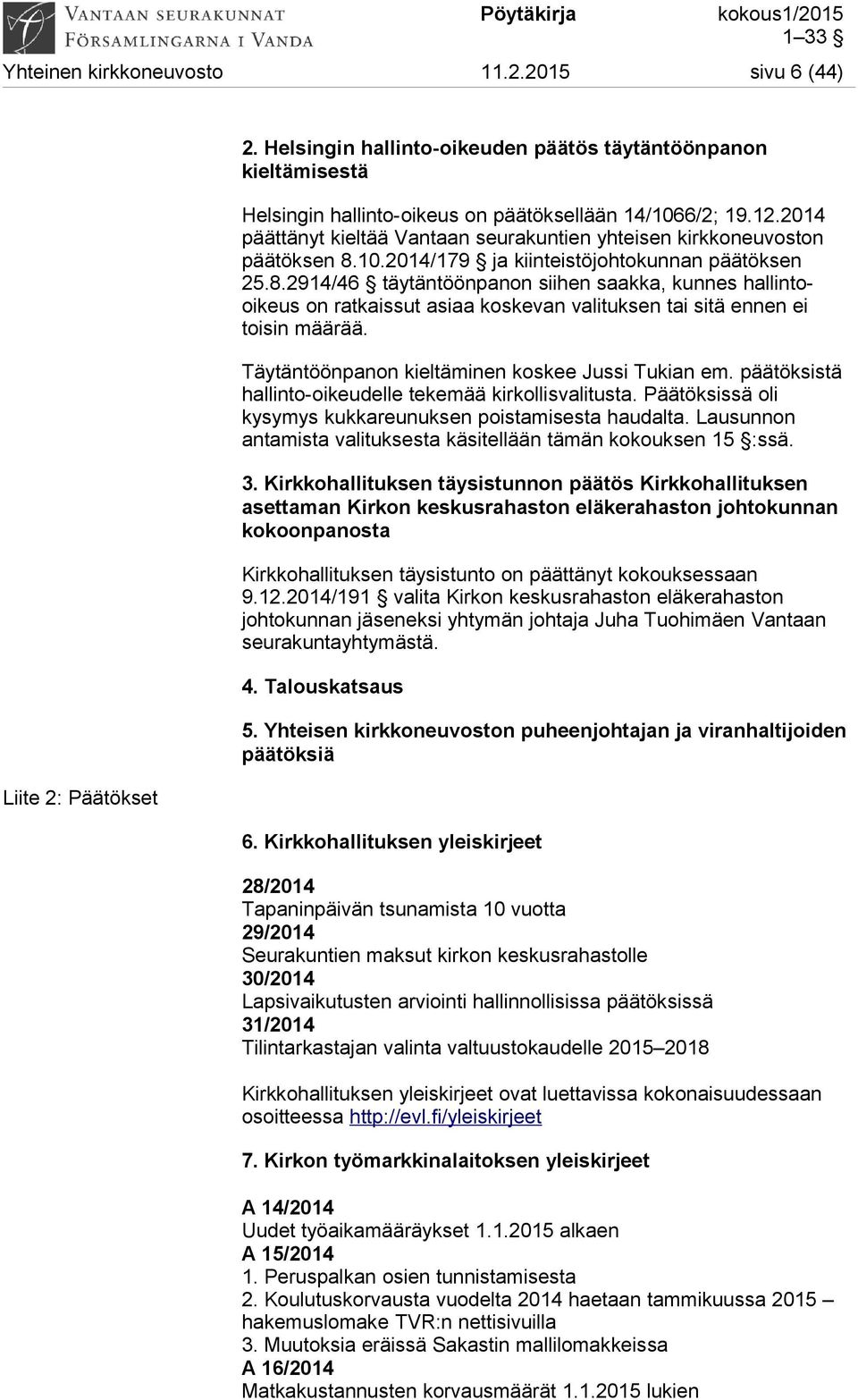 10.2014/179 ja kiinteistöjohtokunnan päätöksen 25.8.2914/46 täytäntöönpanon siihen saakka, kunnes hallintooikeus on ratkaissut asiaa koskevan valituksen tai sitä ennen ei toisin määrää.