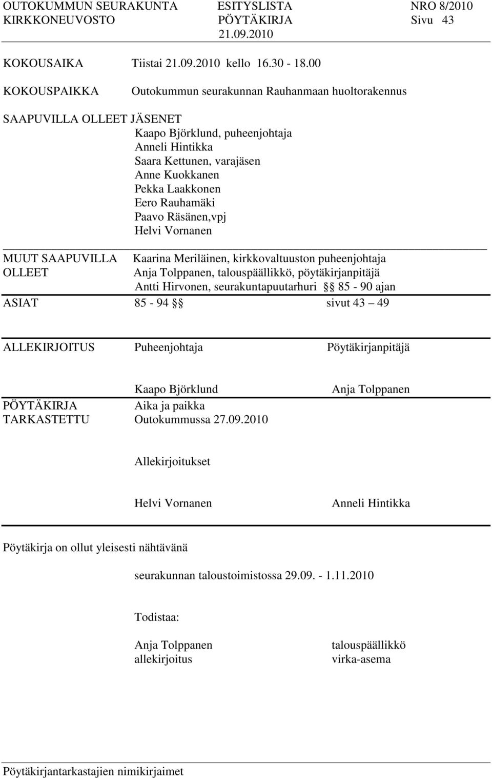 Rauhamäki Paavo Räsänen,vpj Helvi Vornanen MUUT SAAPUVILLA Kaarina Meriläinen, kirkkovaltuuston puheenjohtaja OLLEET Anja Tolppanen, talouspäällikkö, pöytäkirjanpitäjä Antti Hirvonen,