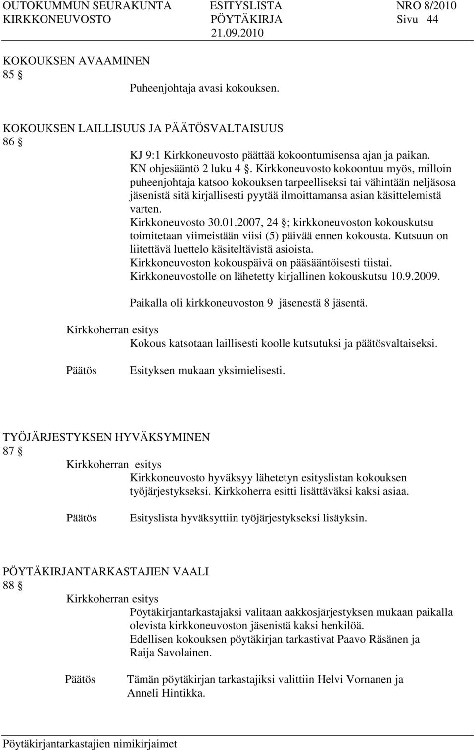 Kirkkoneuvosto kokoontuu myös, milloin puheenjohtaja katsoo kokouksen tarpeelliseksi tai vähintään neljäsosa jäsenistä sitä kirjallisesti pyytää ilmoittamansa asian käsittelemistä varten.