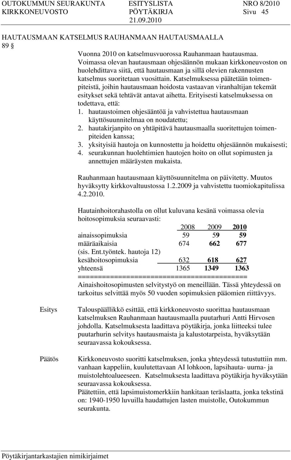 Katselmuksessa päätetään toimenpiteistä, joihin hautausmaan hoidosta vastaavan viranhaltijan tekemät esitykset sekä tehtävät antavat aihetta. Erityisesti katselmuksessa on todettava, että: 1.