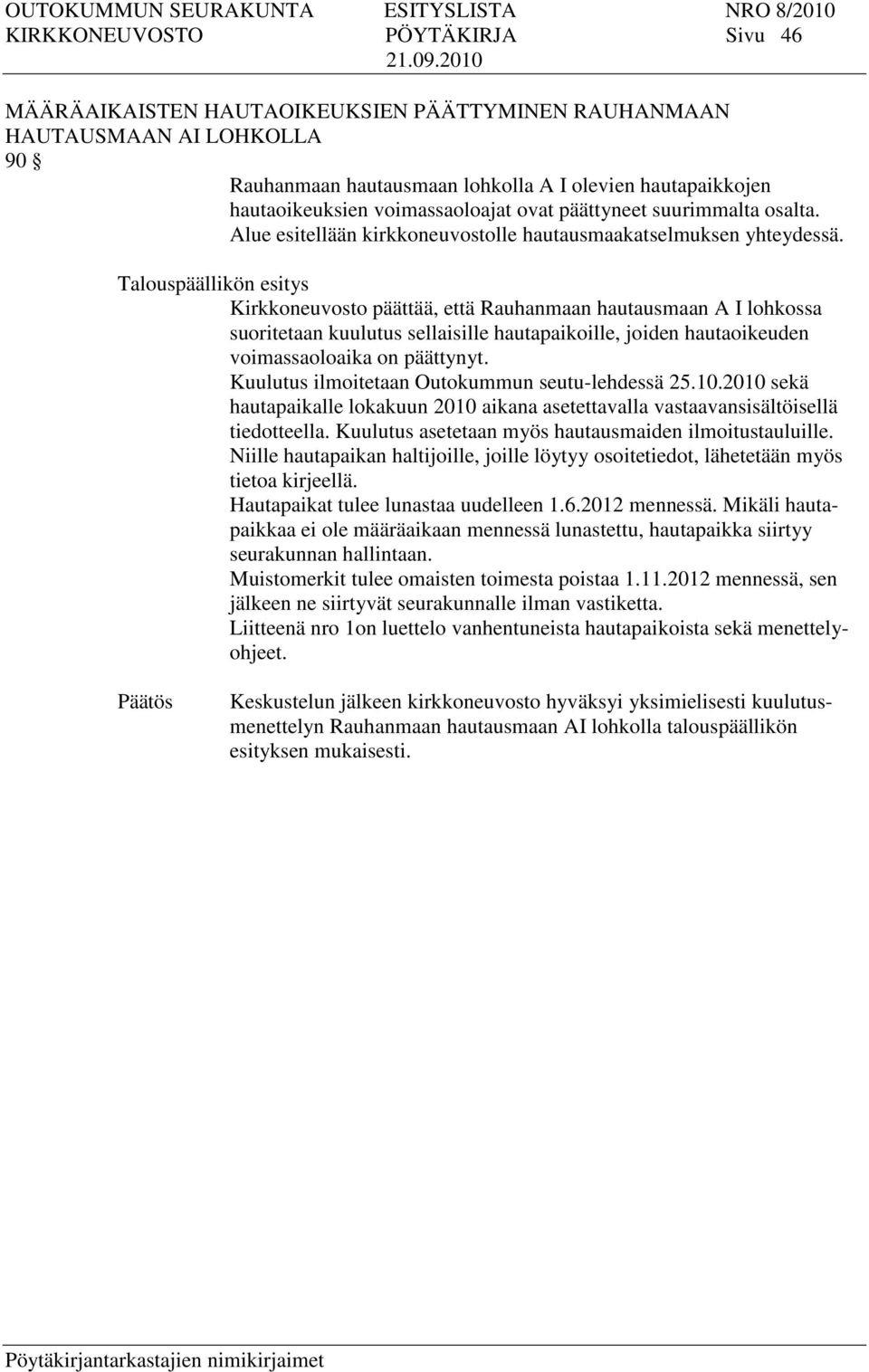 Talouspäällikön esitys Kirkkoneuvosto päättää, että Rauhanmaan hautausmaan A I lohkossa suoritetaan kuulutus sellaisille hautapaikoille, joiden hautaoikeuden voimassaoloaika on päättynyt.