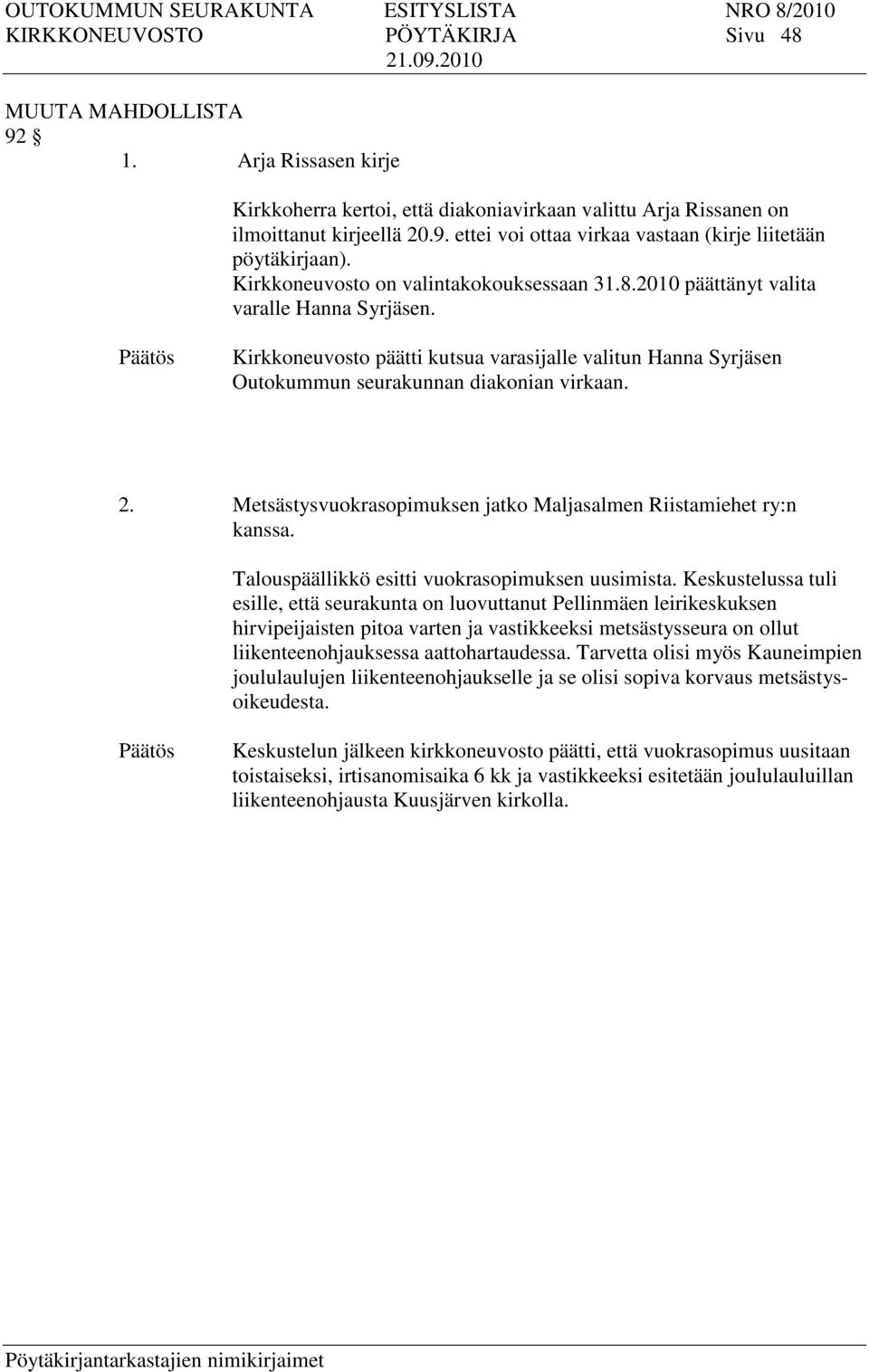 Metsästysvuokrasopimuksen jatko Maljasalmen Riistamiehet ry:n kanssa. Talouspäällikkö esitti vuokrasopimuksen uusimista.