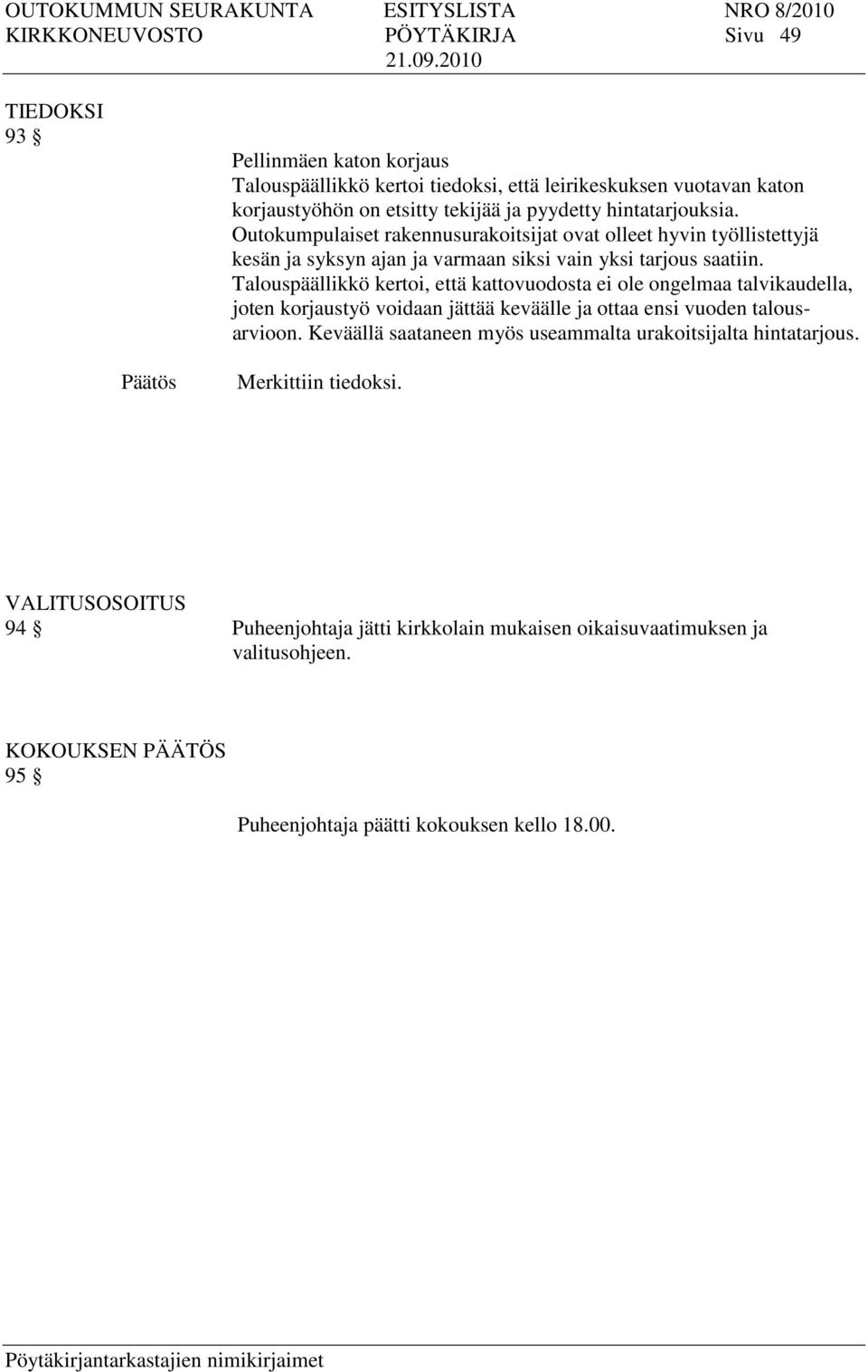 Talouspäällikkö kertoi, että kattovuodosta ei ole ongelmaa talvikaudella, joten korjaustyö voidaan jättää keväälle ja ottaa ensi vuoden talousarvioon.