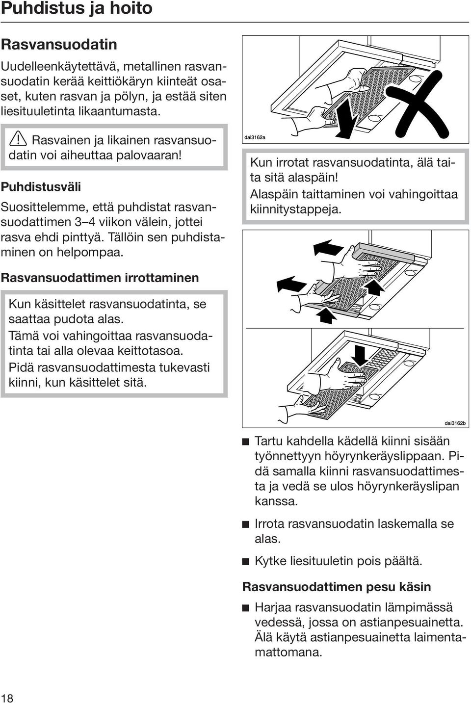 Tällöin sen puhdistaminen on helpompaa. Kun irrotat rasvansuodatinta, älä taita sitä alaspäin! Alaspäin taittaminen voi vahingoittaa kiinnitystappeja.