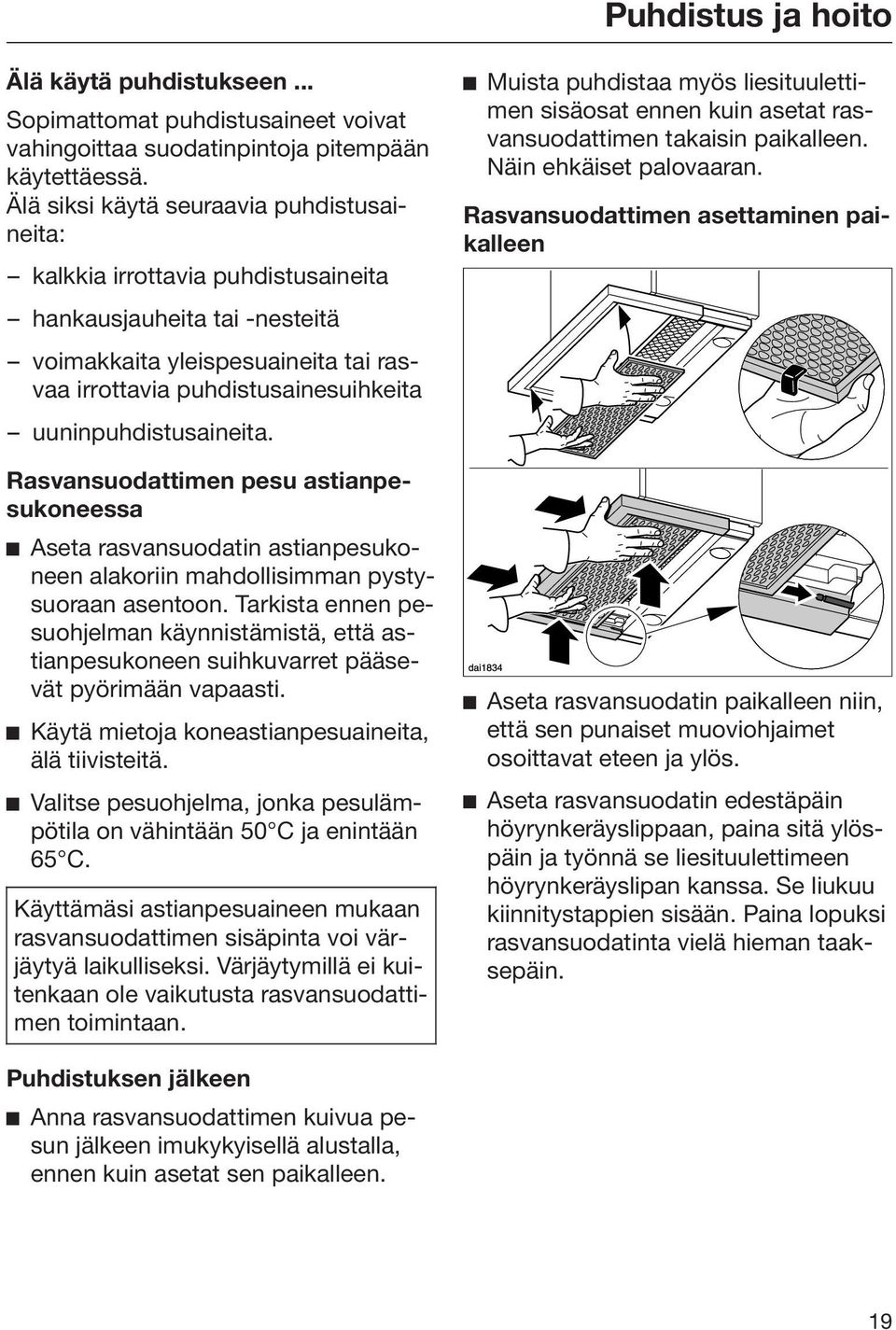 uuninpuhdistusaineita. Rasvansuodattimen pesu astianpesukoneessa Aseta rasvansuodatin astianpesukoneen alakoriin mahdollisimman pystysuoraan asentoon.