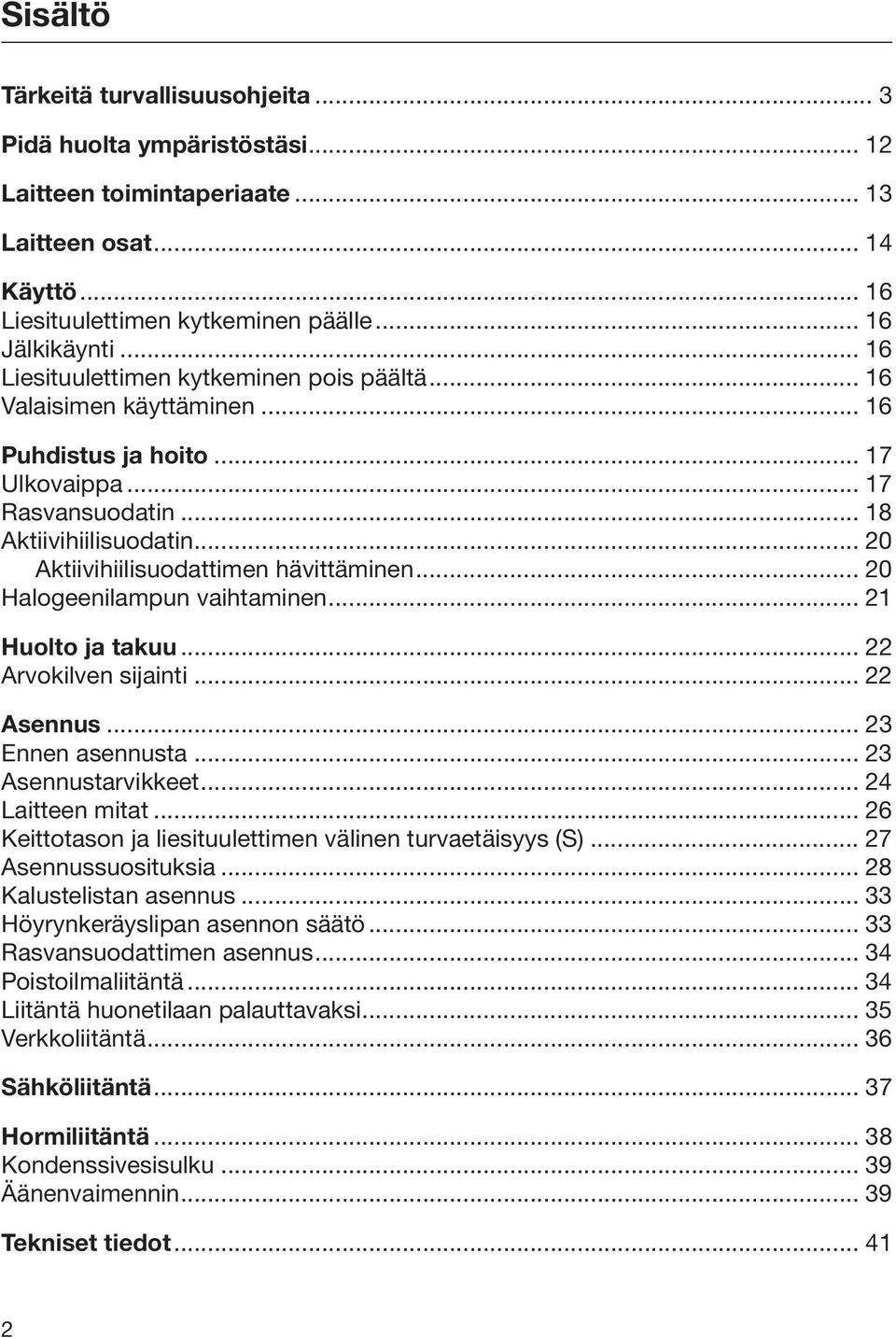 .. 20 Aktiivihiilisuodattimen hävittäminen... 20 Halogeenilampun vaihtaminen... 21 Huolto ja takuu... 22 Arvokilven sijainti... 22 Asennus... 23 Ennen asennusta... 23 Asennustarvikkeet.