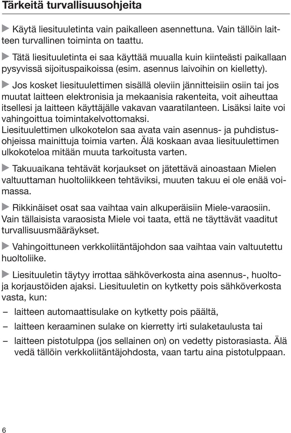 Jos kosket liesituulettimen sisällä oleviin jännitteisiin osiin tai jos muutat laitteen elektronisia ja mekaanisia rakenteita, voit aiheuttaa itsellesi ja laitteen käyttäjälle vakavan vaaratilanteen.