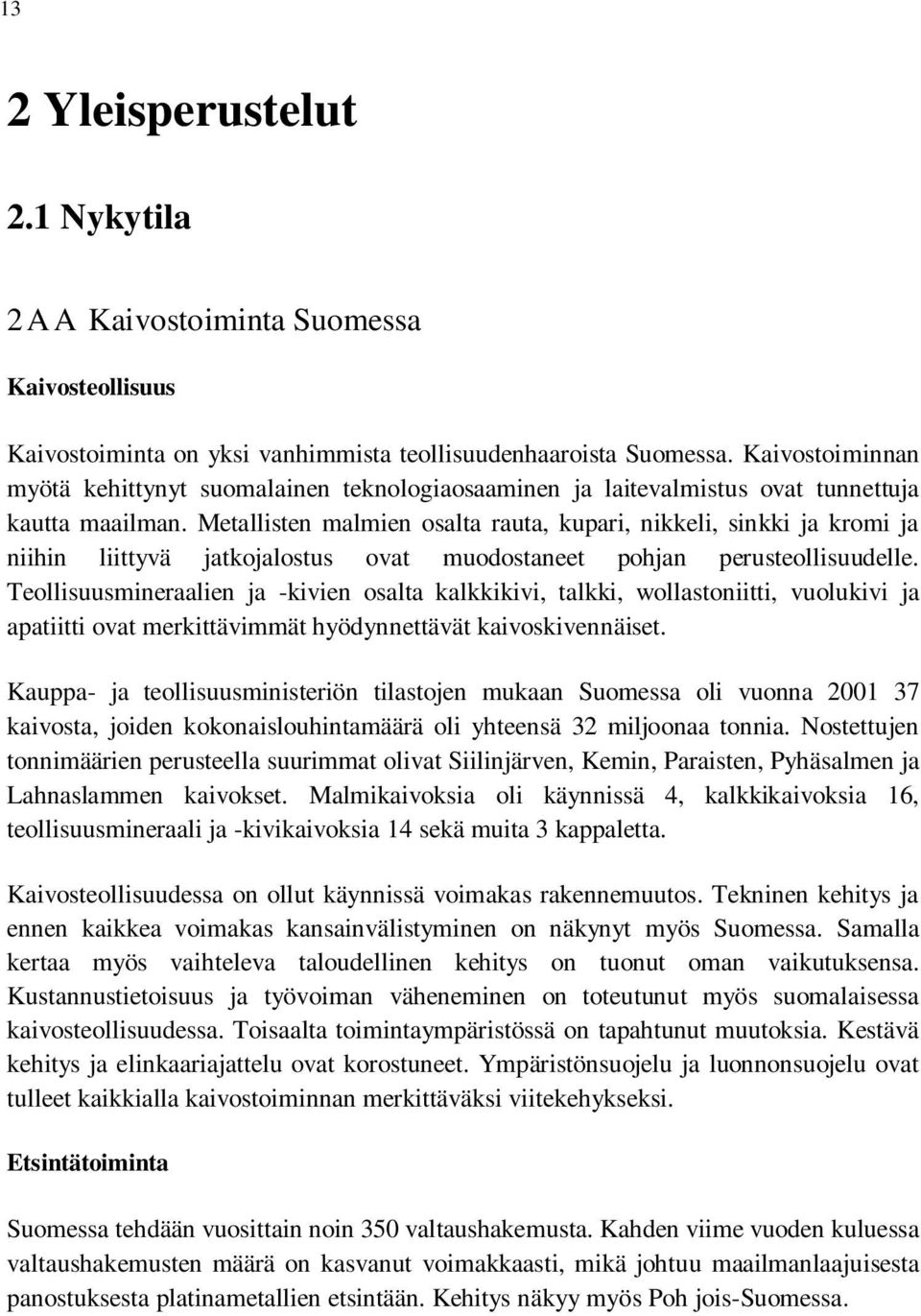 Metallisten malmien osalta rauta, kupari, nikkeli, sinkki ja kromi ja niihin liittyvä jatkojalostus ovat muodostaneet pohjan perusteollisuudelle.