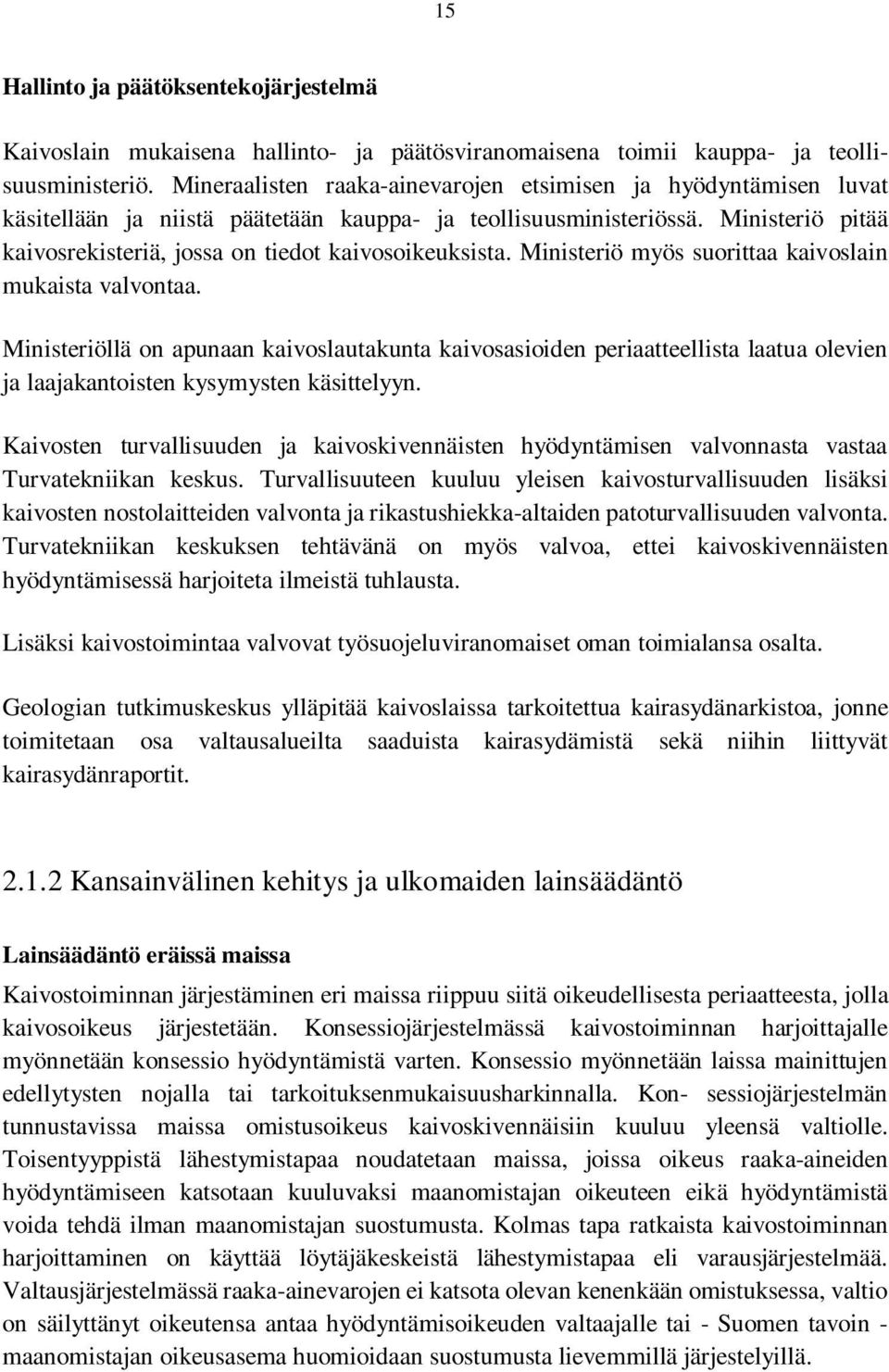 Ministeriö pitää kaivosrekisteriä, jossa on tiedot kaivosoikeuksista. Ministeriö myös suorittaa kaivoslain mukaista valvontaa.