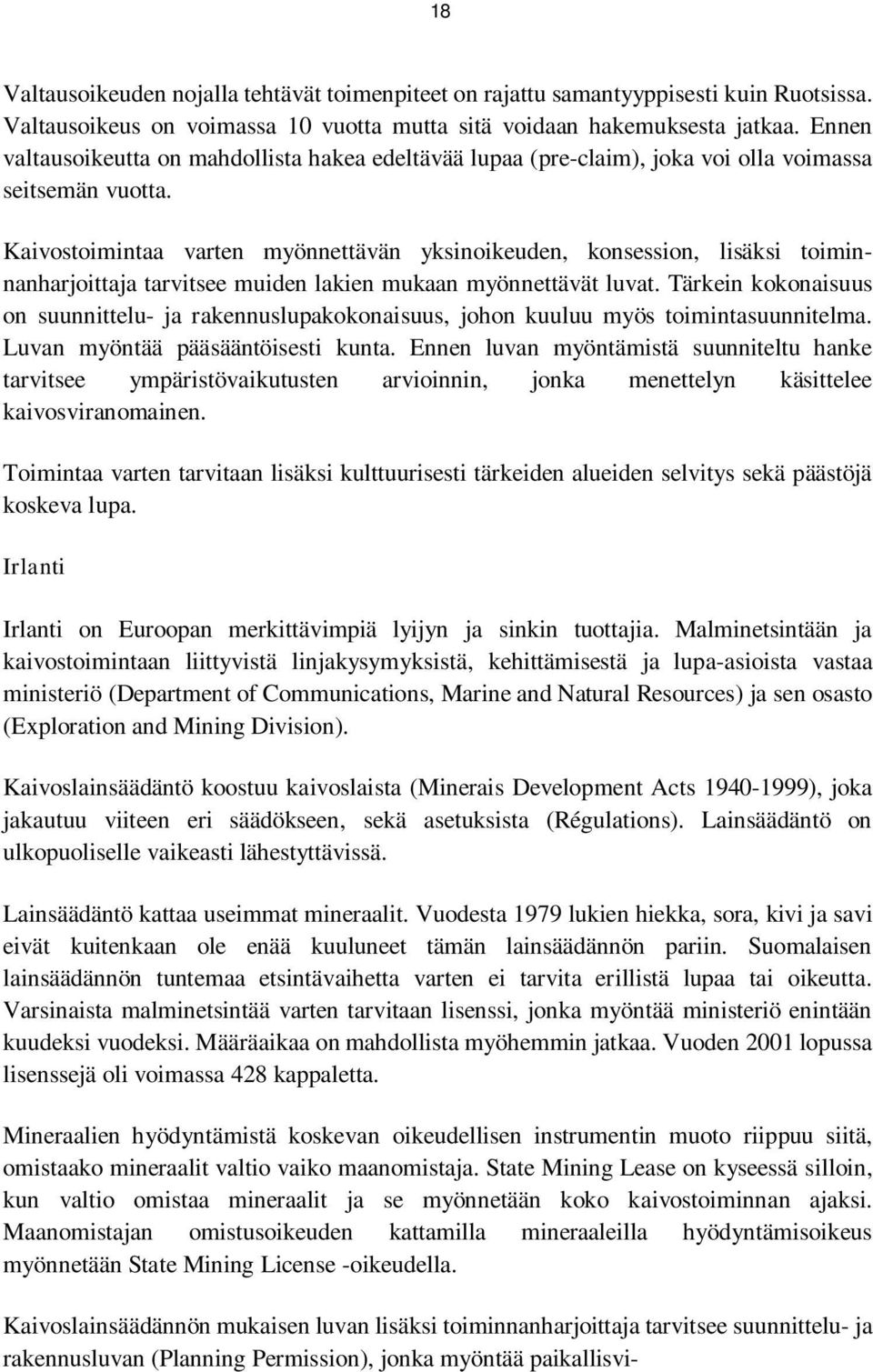 Kaivostoimintaa varten myönnettävän yksinoikeuden, konsession, lisäksi toiminnanharjoittaja tarvitsee muiden lakien mukaan myönnettävät luvat.