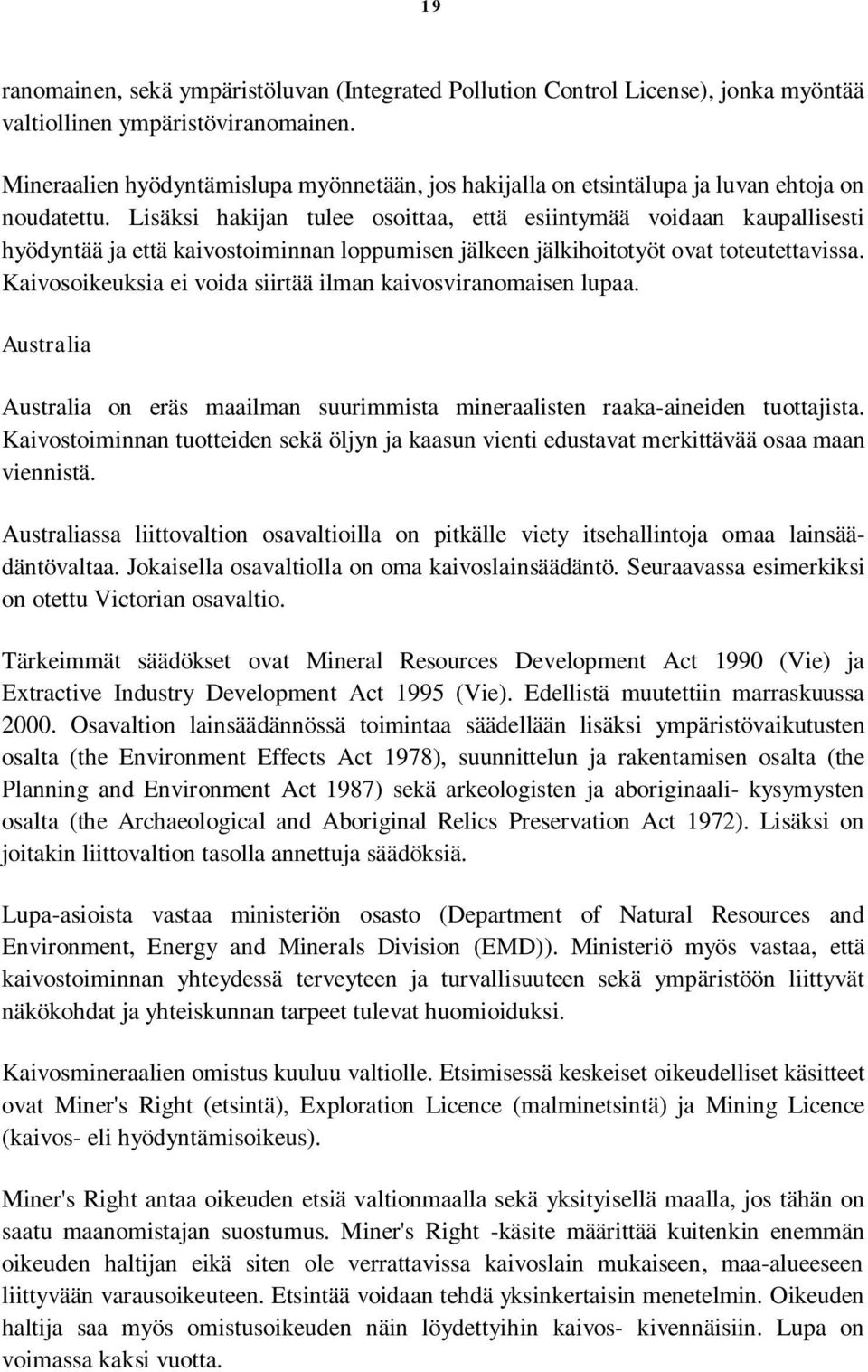 Lisäksi hakijan tulee osoittaa, että esiintymää voidaan kaupallisesti hyödyntää ja että kaivostoiminnan loppumisen jälkeen jälkihoitotyöt ovat toteutettavissa.