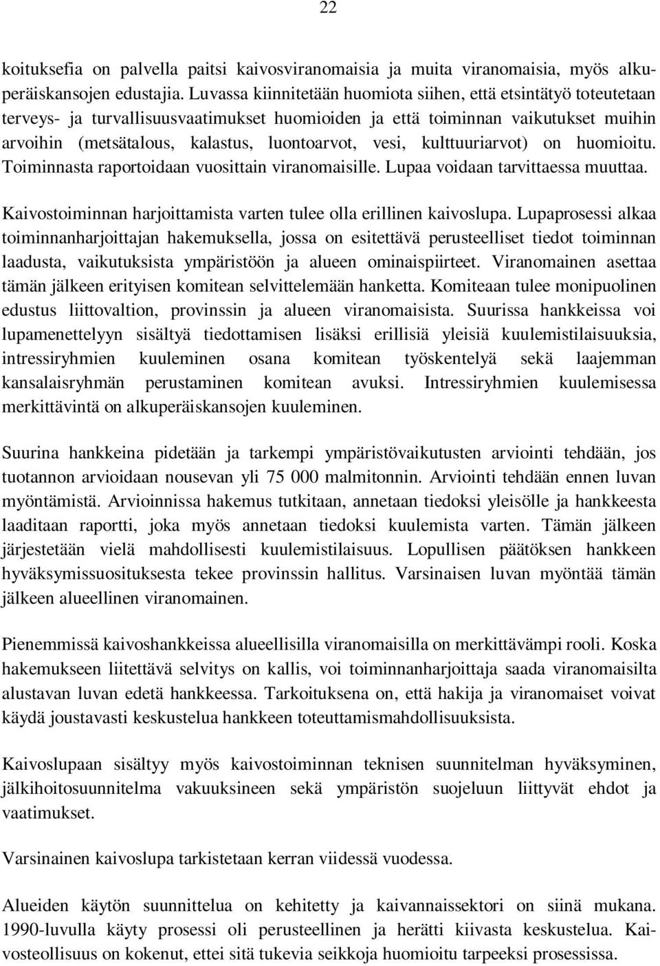 vesi, kulttuuriarvot) on huomioitu. Toiminnasta raportoidaan vuosittain viranomaisille. Lupaa voidaan tarvittaessa muuttaa. Kaivostoiminnan harjoittamista varten tulee olla erillinen kaivoslupa.