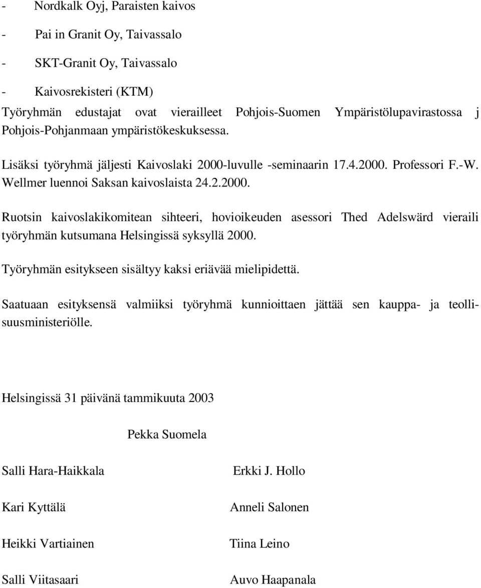 luvulle -seminaarin 17.4.2000. Professori F.-W. Wellmer luennoi Saksan kaivoslaista 24.2.2000. Ruotsin kaivoslakikomitean sihteeri, hovioikeuden asessori Thed Adelswärd vieraili työryhmän kutsumana Helsingissä syksyllä 2000.