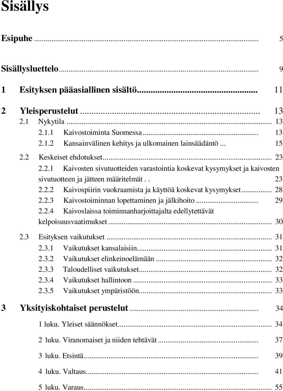 .. 28 2.2.3 Kaivostoiminnan lopettaminen ja jälkihoito... 29 2.2.4 Kaivoslaissa toiminnanharjoittajalta edellytettävät kelpoisuusvaatimukset... 30 2.3 Esityksen vaikutukset... 31 2.3.1 Vaikutukset kansalaisiin.