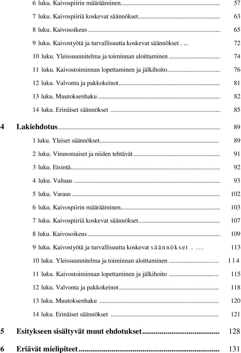 Erinäiset säännökset... 85 4 Lakiehdotus... 89 1 luku. Yleiset säännökset... 89 2 luku. Viranomaiset ja niiden tehtävät... 91 3 luku. Etsintä... 92 4 luku. Valtaus... 93 5 luku. Varaus... 102 6 luku.