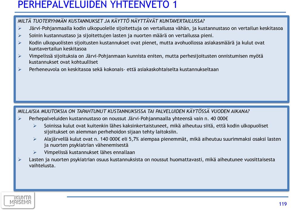 Kodin ulkopuolisten sijoitusten kustannukset ovat pienet, mutta avohuollossa asiakasmäärä ja kulut ovat kuntavertailun keskitasoa Vimpelissä sijoituksia on n kunnista eniten, mutta perhesijoitusten