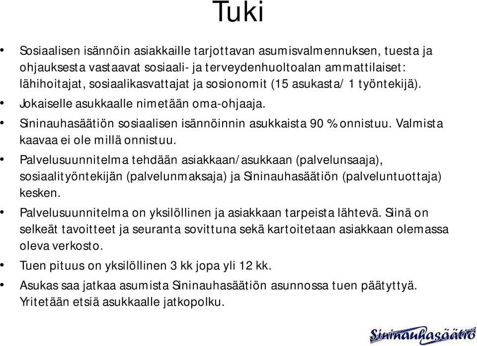 Palvelusuunnitelma tehdään asiakkaan/asukkaan (palvelunsaaja), sosiaalityöntekijän (palvelunmaksaja) ja Sininauhasäätiön (palveluntuottaja) kesken.