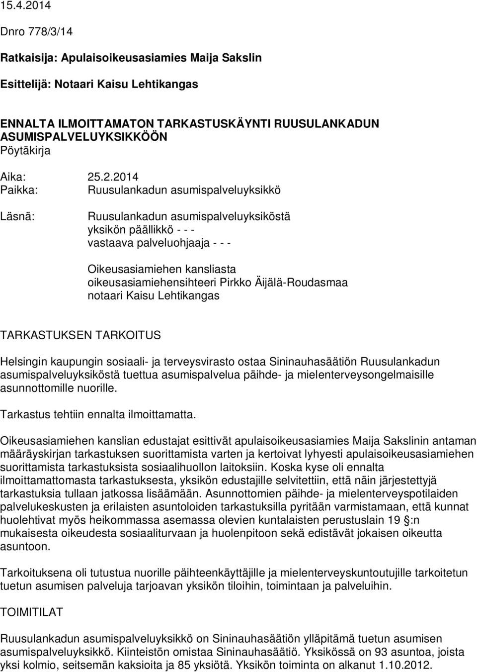 .2.2014 Paikka: Ruusulankadun asumispalveluyksikkö Läsnä: Ruusulankadun asumispalveluyksiköstä yksikön päällikkö - - - vastaava palveluohjaaja - - - Oikeusasiamiehen kansliasta