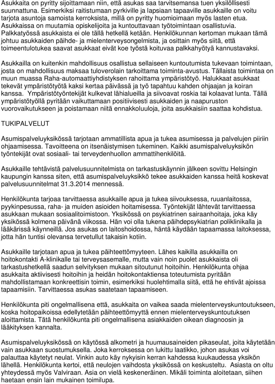 Asukkaissa on muutamia opiskelijoita ja kuntouttavaan työtoimintaan osallistuvia. Palkkatyössä asukkaista ei ole tällä hetkellä ketään.