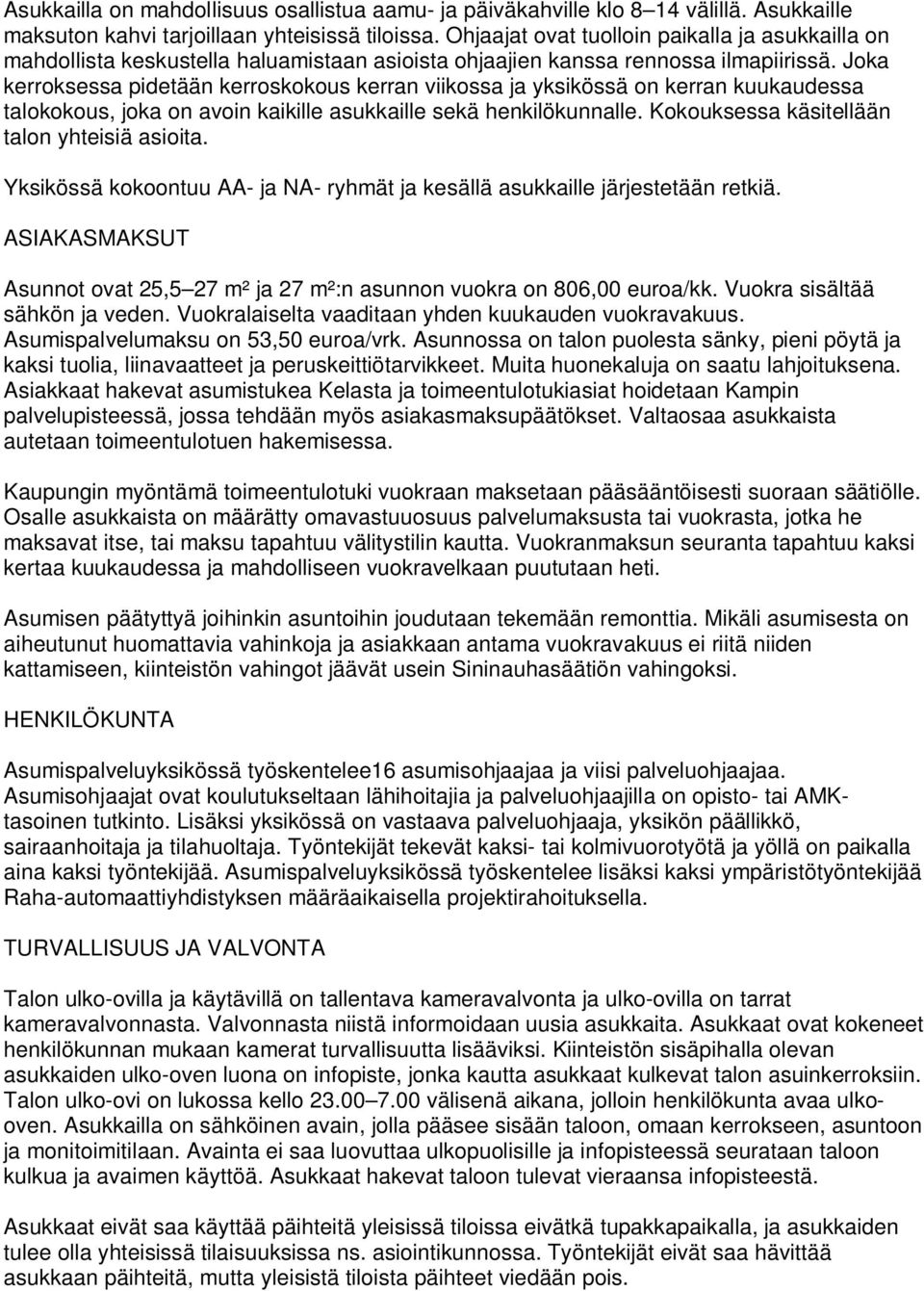 Joka kerroksessa pidetään kerroskokous kerran viikossa ja yksikössä on kerran kuukaudessa talokokous, joka on avoin kaikille asukkaille sekä henkilökunnalle.