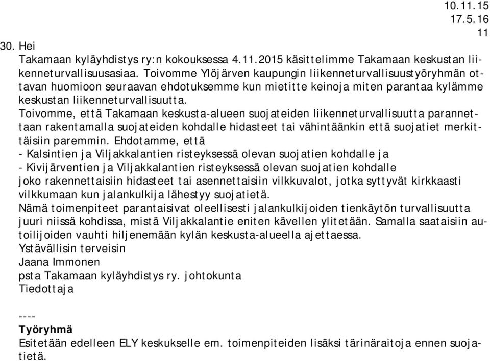 Toivomme, että Takamaan keskusta-alueen suojateiden liikenneturvallisuutta parannettaan rakentamalla suojateiden kohdalle hidasteet tai vähintäänkin että suojatiet merkittäisiin paremmin.