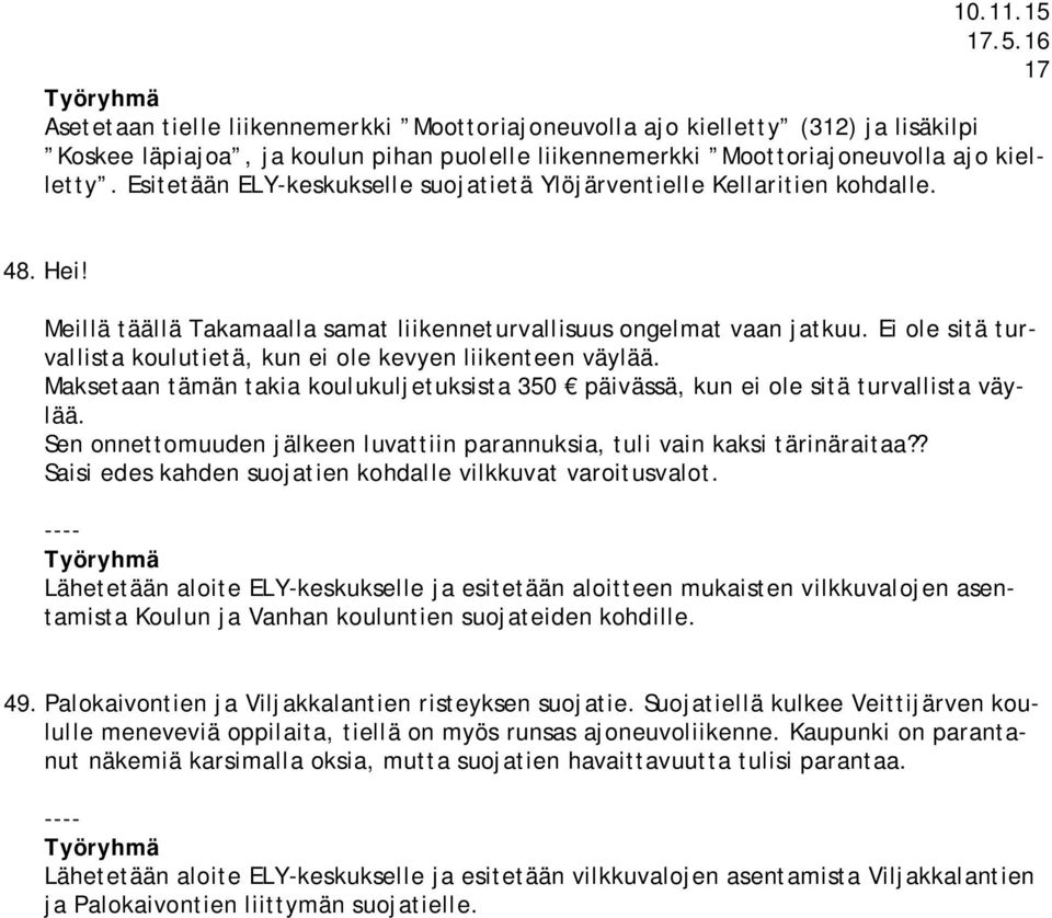 Ei ole sitä turvallista koulutietä, kun ei ole kevyen liikenteen väylää. Maksetaan tämän takia koulukuljetuksista 350 päivässä, kun ei ole sitä turvallista väylää.